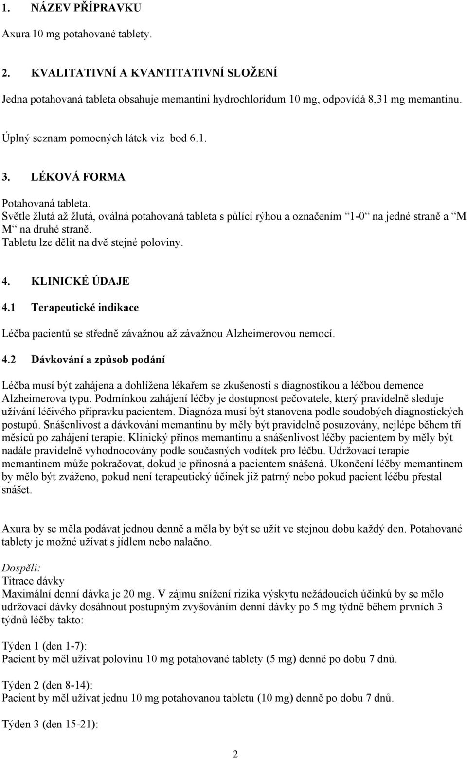 Tabletu lze dělit na dvě stejné poloviny. 4. KLINICKÉ ÚDAJE 4.1 Terapeutické indikace Léčba pacientů se středně závažnou až závažnou Alzheimerovou nemocí. 4.2 Dávkování a způsob podání Léčba musí být zahájena a dohlížena lékařem se zkušeností s diagnostikou a léčbou demence Alzheimerova typu.