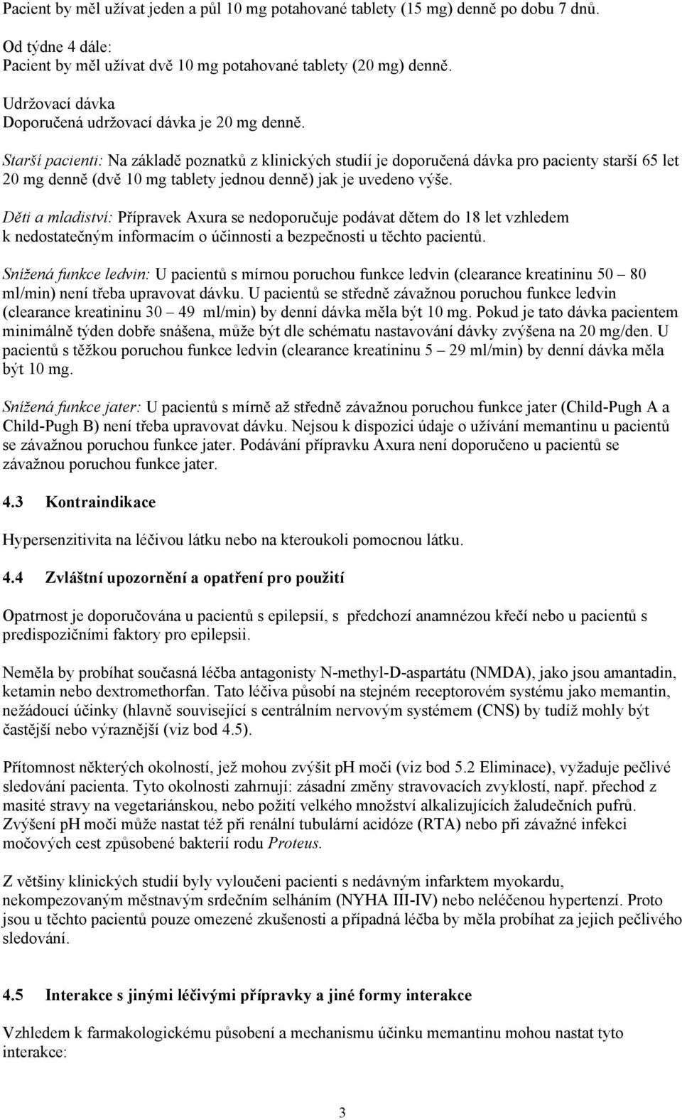 Starší pacienti: Na základě poznatků z klinických studií je doporučená dávka pro pacienty starší 65 let 20 mg denně (dvě 10 mg tablety jednou denně) jak je uvedeno výše.