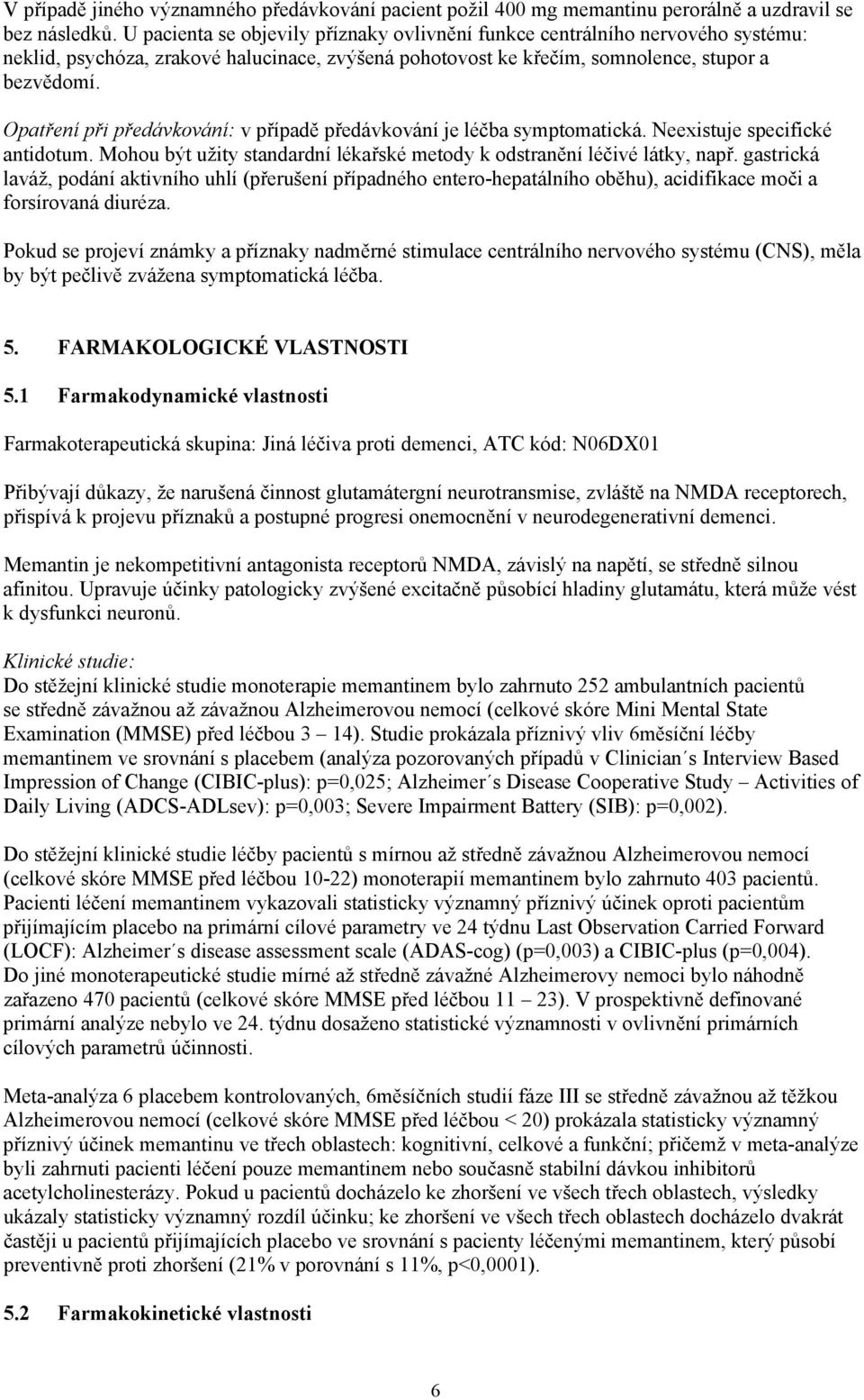 Opatření při předávkování: v případě předávkování je léčba symptomatická. Neexistuje specifické antidotum. Mohou být užity standardní lékařské metody k odstranění léčivé látky, např.