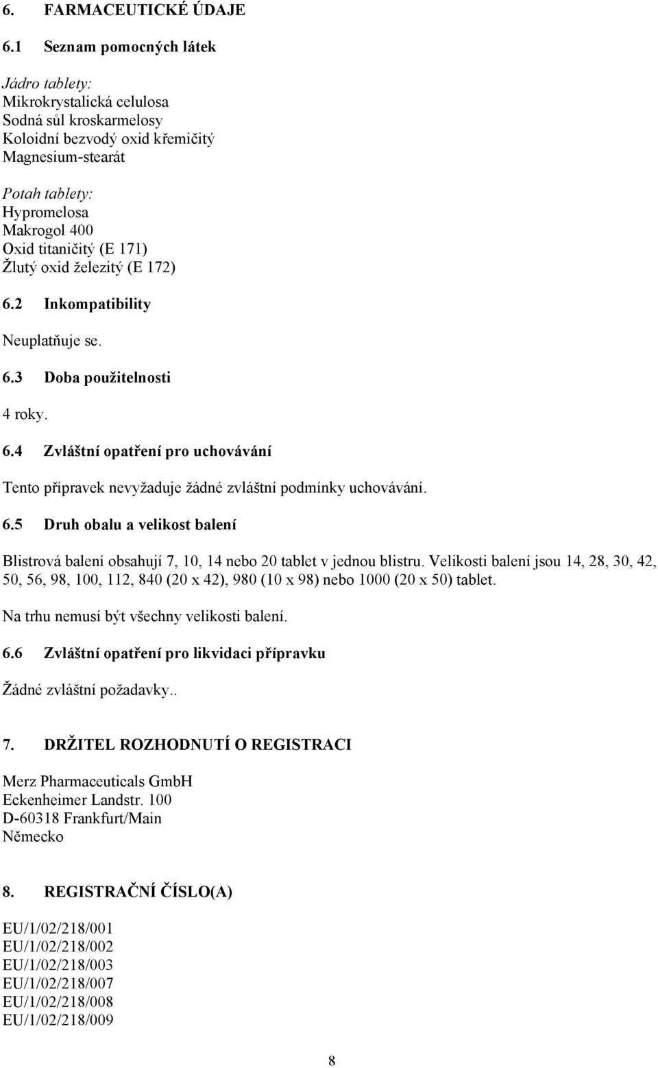 171) Žlutý oxid železitý (E 172) 6.2 Inkompatibility Neuplatňuje se. 6.3 Doba použitelnosti 4 roky. 6.4 Zvláštní opatření pro uchovávání Tento přípravek nevyžaduje žádné zvláštní podmínky uchovávání.