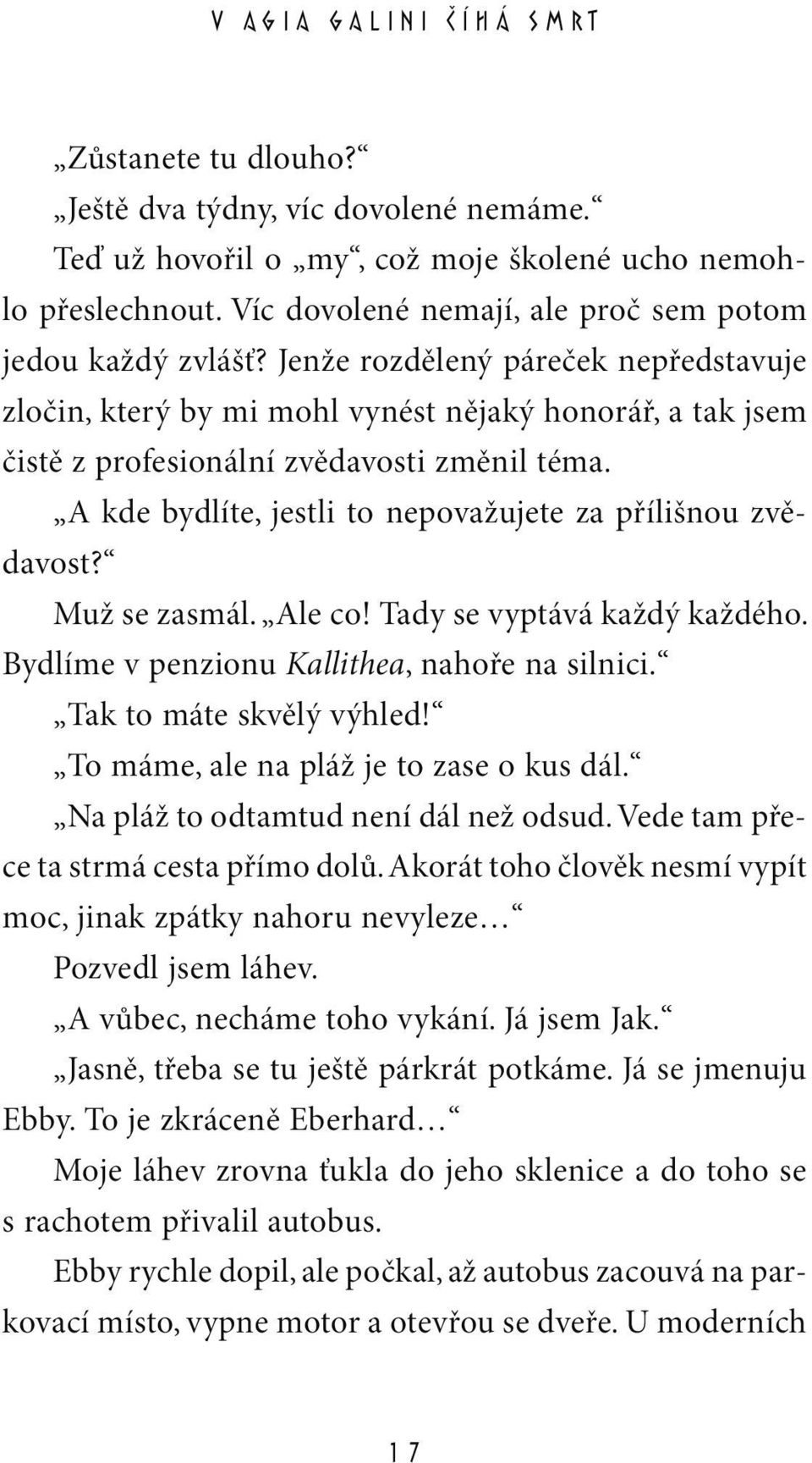 Jenže rozdělený páreček nepředstavuje zločin, který by mi mohl vynést nějaký honorář, a tak jsem čistě z profesionální zvědavosti změnil téma.