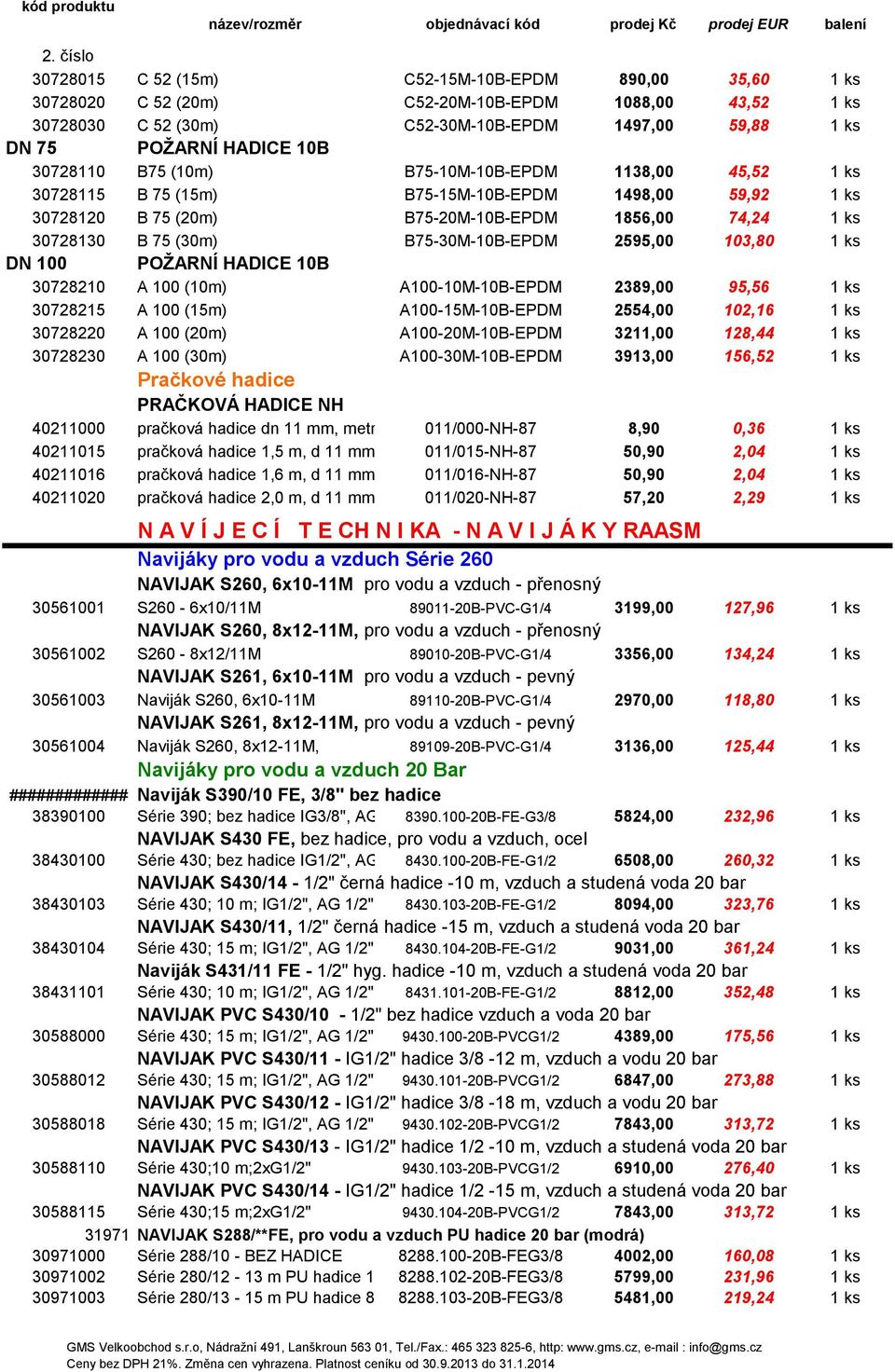 B75-30M-10B-EPDM 2595,00 103,80 1 ks DN 100 POŽARNÍ HADICE 10B 30728210 A 100 (10m) A100-10M-10B-EPDM 2389,00 95,56 1 ks 30728215 A 100 (15m) A100-15M-10B-EPDM 2554,00 102,16 1 ks 30728220 A 100