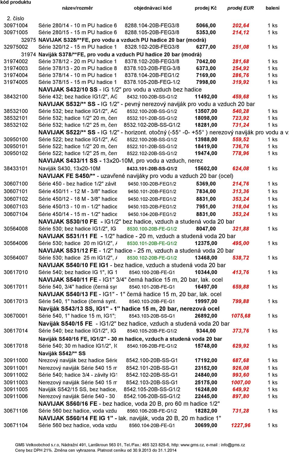 102-20B-FEG3/8 6277,00 251,08 1 ks 31974 Naviják S378/**FE, pro vodu a vzduch PU hadice 20 bar (modrá) 31974002 Série 378/12-20 m PU hadice 1 8378.