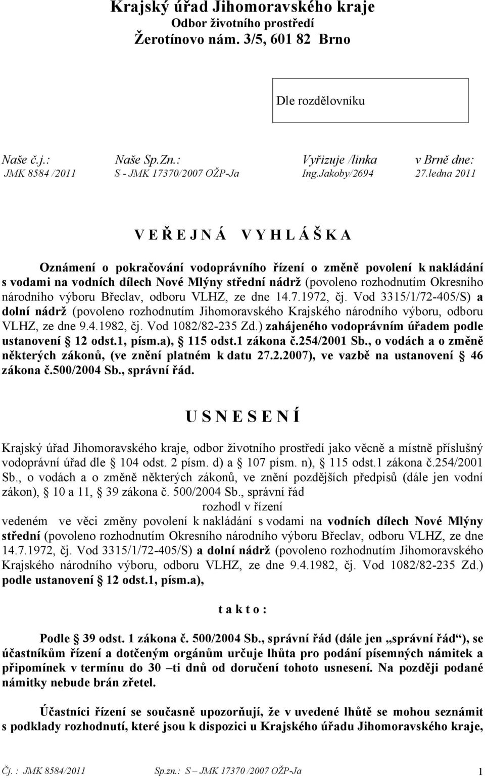 ledna 2011 V E Ř E J N Á V Y H L Á Š K A Oznámení o pokračování vodoprávního řízení o změně povolení k nakládání s vodami na vodních dílech Nové Mlýny střední nádrž (povoleno rozhodnutím Okresního