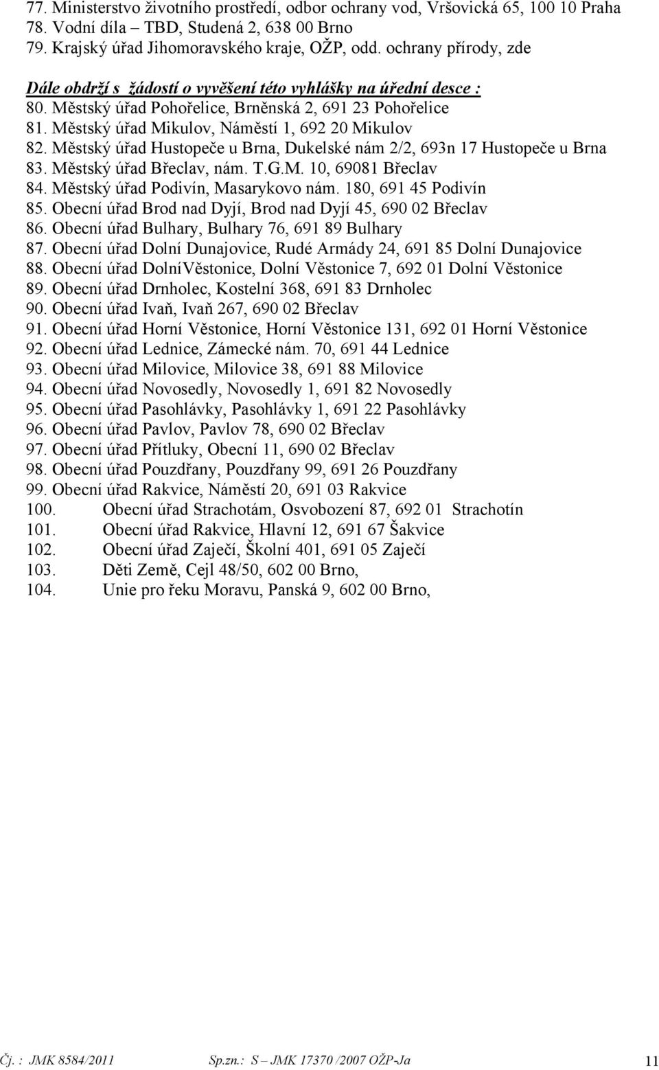 Městský úřad Hustopeče u Brna, Dukelské nám 2/2, 693n 17 Hustopeče u Brna 83. Městský úřad Břeclav, nám. T.G.M. 10, 69081 Břeclav 84. Městský úřad Podivín, Masarykovo nám. 180, 691 45 Podivín 85.