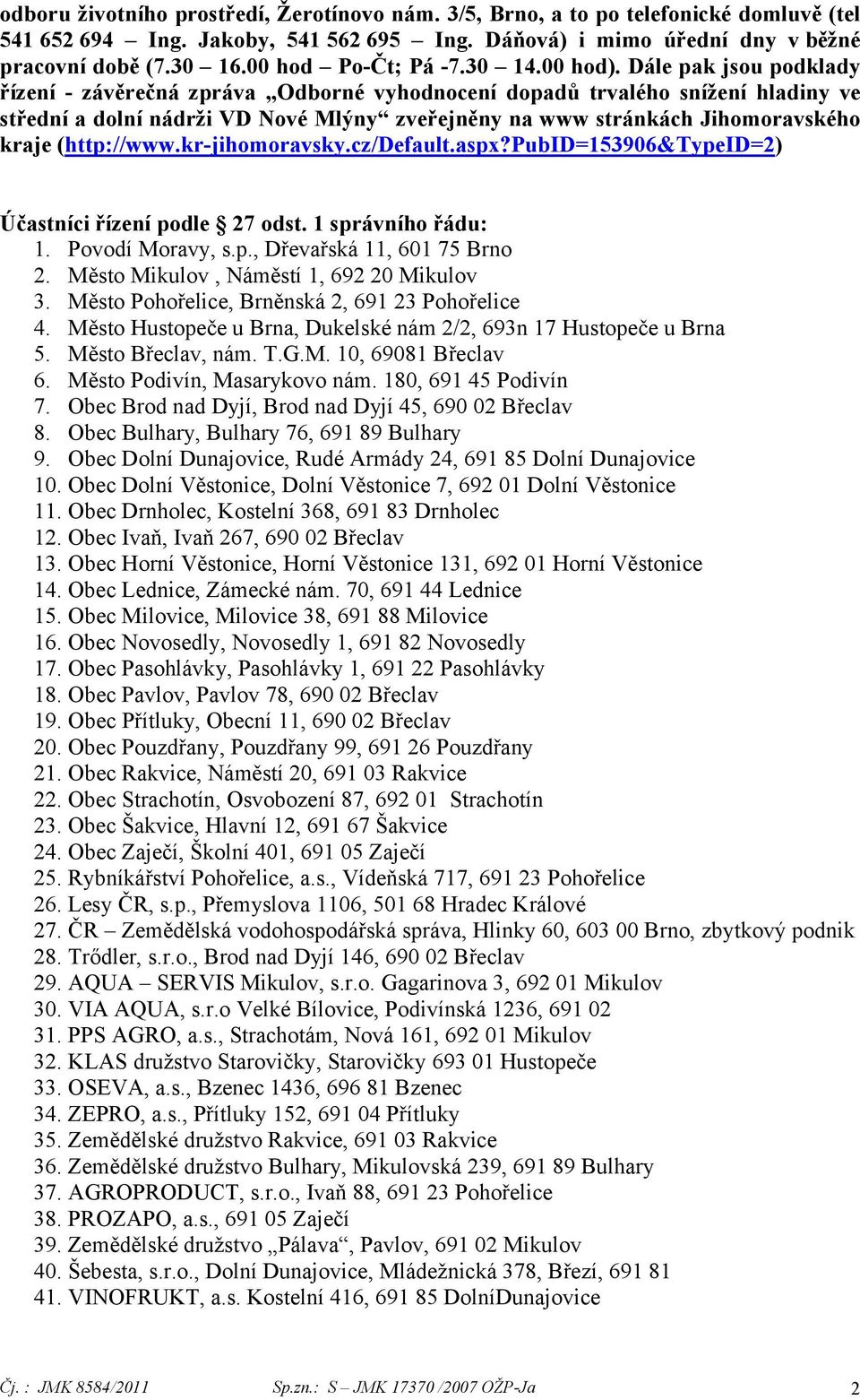 Dále pak jsou podklady řízení - závěrečná zpráva Odborné vyhodnocení dopadů trvalého snížení hladiny ve střední a dolní nádrži VD Nové Mlýny zveřejněny na www stránkách Jihomoravského kraje