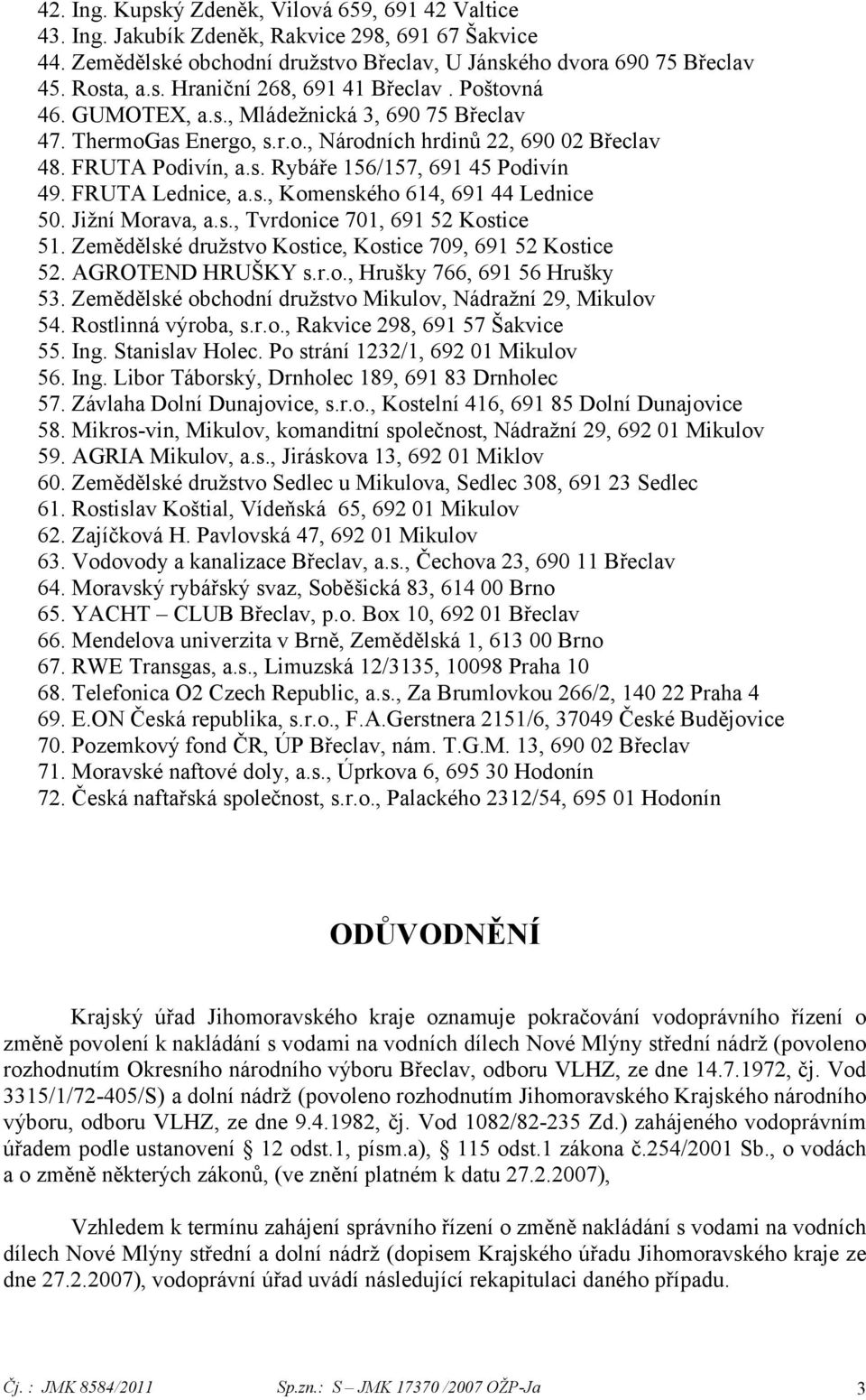 s., Komenského 614, 691 44 Lednice 50. Jižní Morava, a.s., Tvrdonice 701, 691 52 Kostice 51. Zemědělské družstvo Kostice, Kostice 709, 691 52 Kostice 52. AGROTEND HRUŠKY s.r.o., Hrušky 766, 691 56 Hrušky 53.