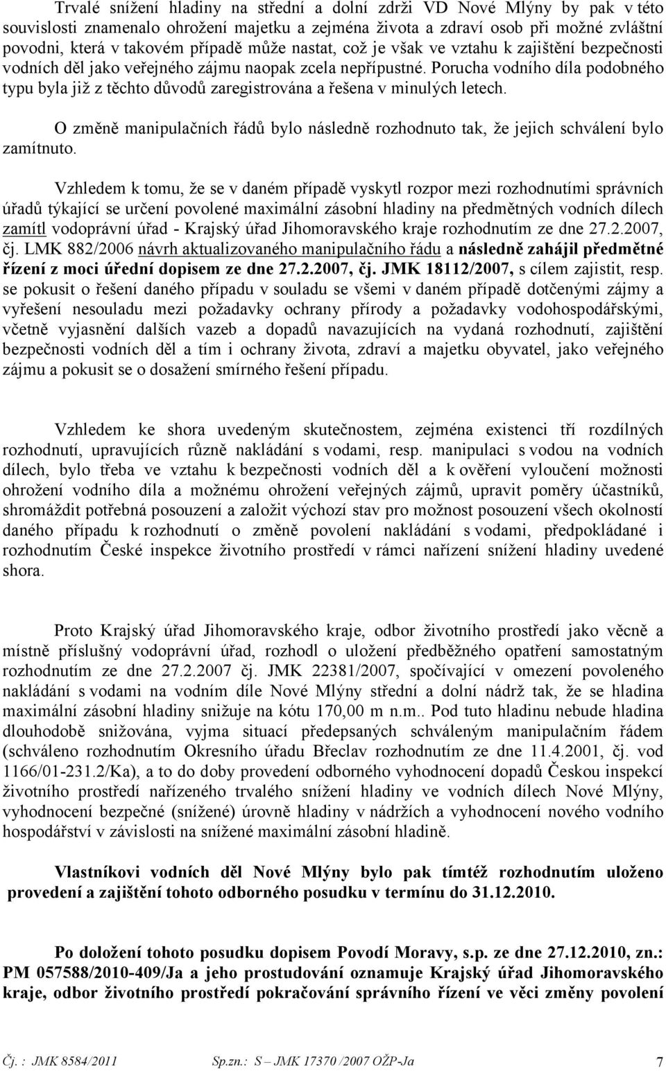 Porucha vodního díla podobného typu byla již z těchto důvodů zaregistrována a řešena v minulých letech. O změně manipulačních řádů bylo následně rozhodnuto tak, že jejich schválení bylo zamítnuto.