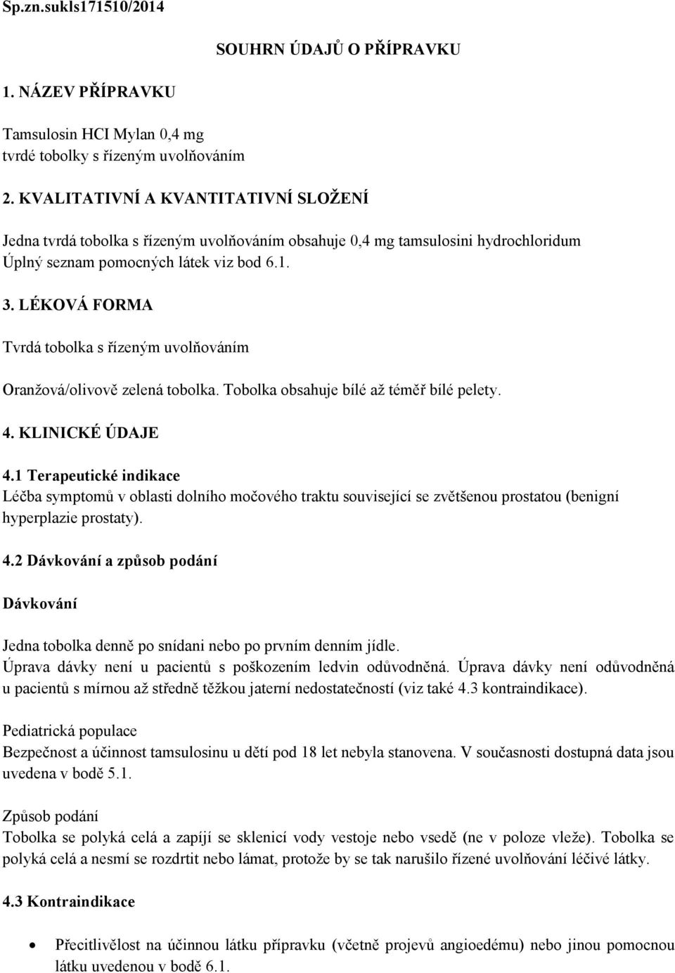 LÉKOVÁ FORMA Tvrdá tobolka s řízeným uvolňováním Oranžová/olivově zelená tobolka. Tobolka obsahuje bílé až téměř bílé pelety. 4. KLINICKÉ ÚDAJE 4.