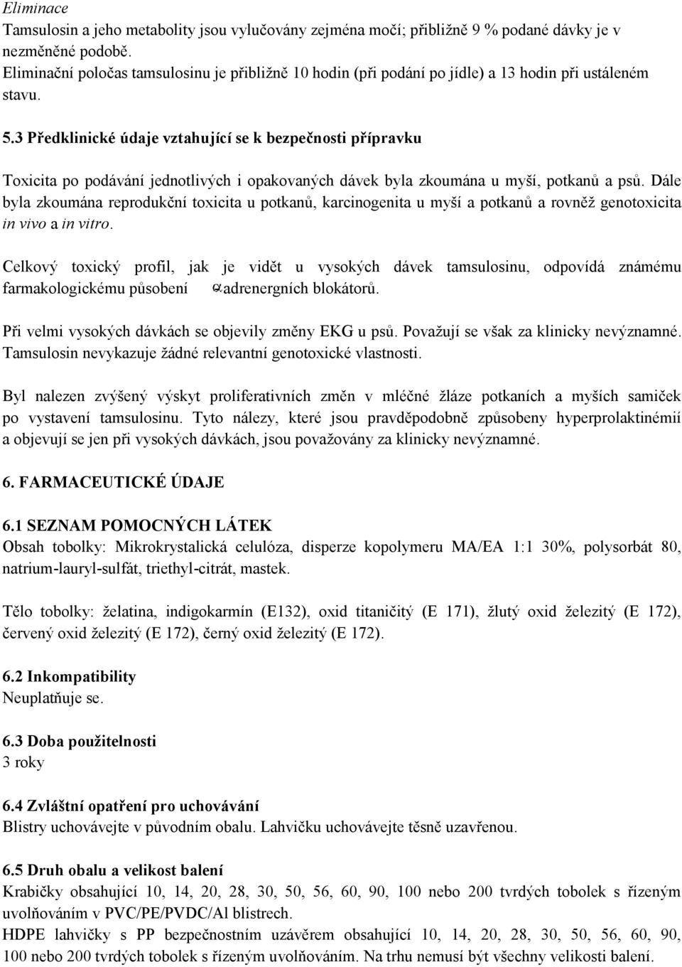 3 Předklinické údaje vztahující se k bezpečnosti přípravku Toxicita po podávání jednotlivých i opakovaných dávek byla zkoumána u myší, potkanů a psů.