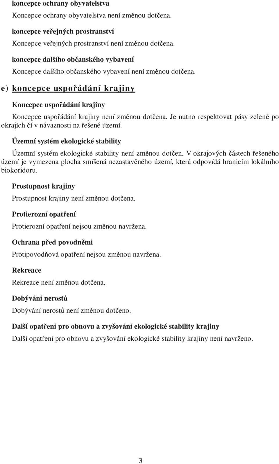 e) koncepce uspořádání krajiny Koncepce uspořádání krajiny Koncepce uspořádání krajiny není změnou dotčena. Je nutno respektovat pásy zeleně po okrajích čí v návaznosti na řešené území.