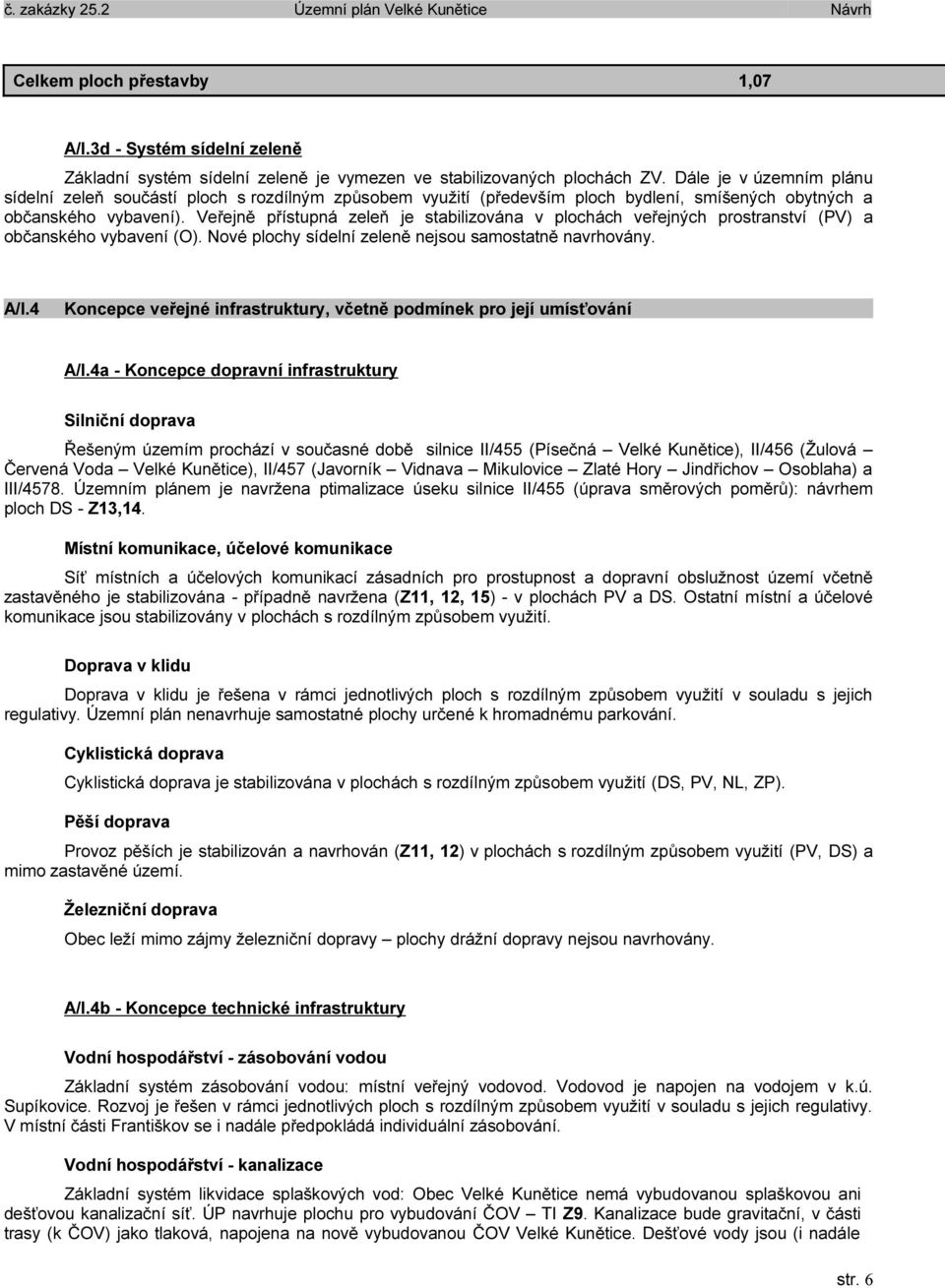 Veřejně přístupná zeleň je stabilizována v plochách veřejných prostranství (PV) a občanského vybavení (O). Nové plochy sídelní zeleně nejsou samostatně navrhovány. A/I.