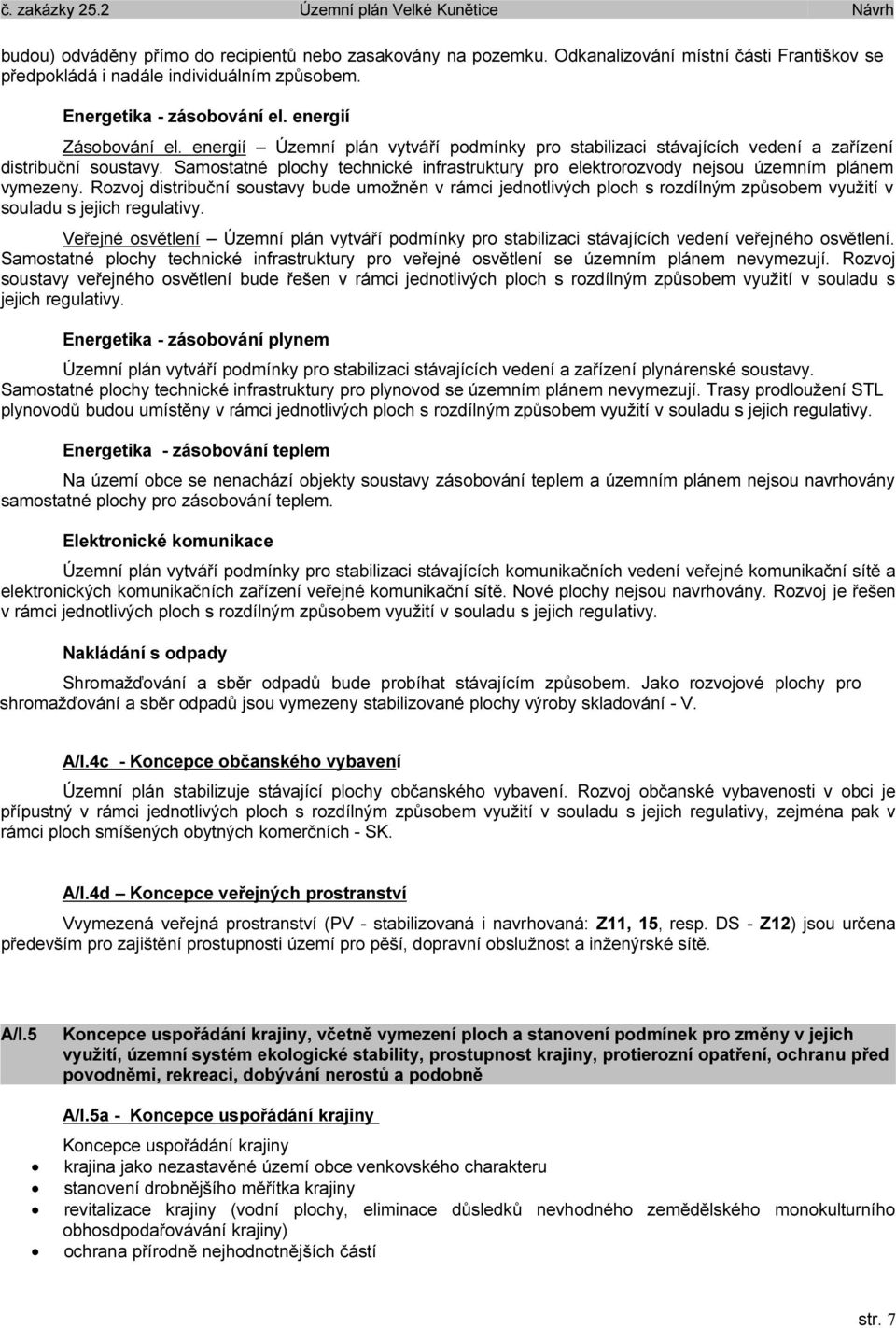 Samostatné plochy technické infrastruktury pro elektrorozvody nejsou územním plánem vymezeny.