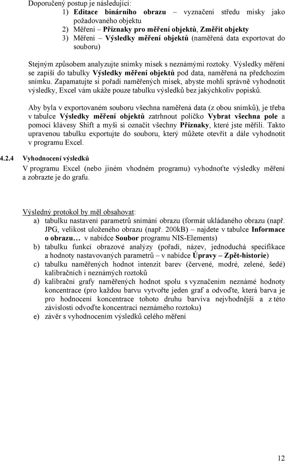 Výsledky měření se zapíší do tabulky Výsledky měření objektů pod data, naměřená na předchozím snímku.