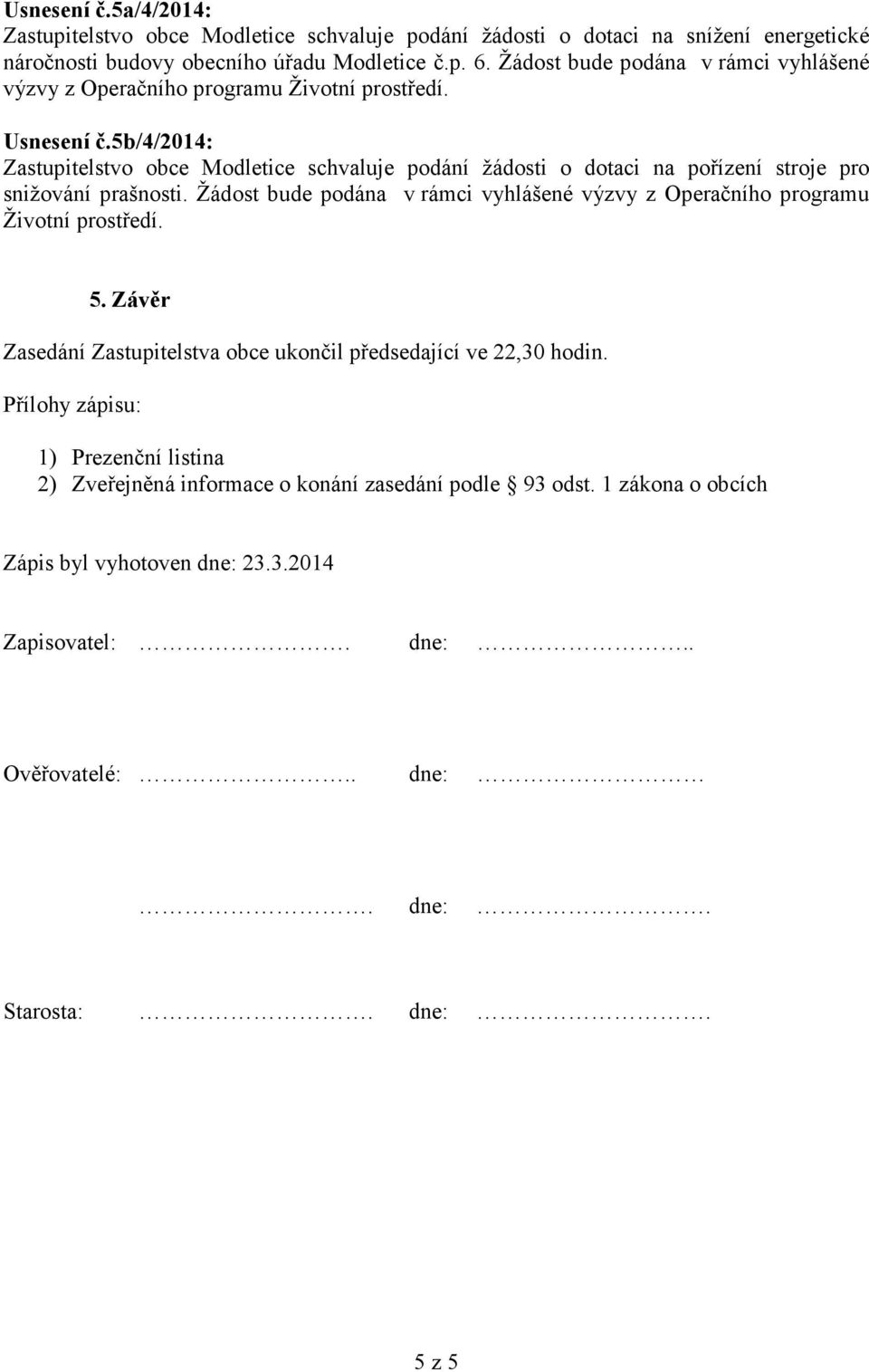 5b/4/2014: Zastupitelstvo obce Modletice schvaluje podání žádosti o dotaci na pořízení stroje pro snižování prašnosti.