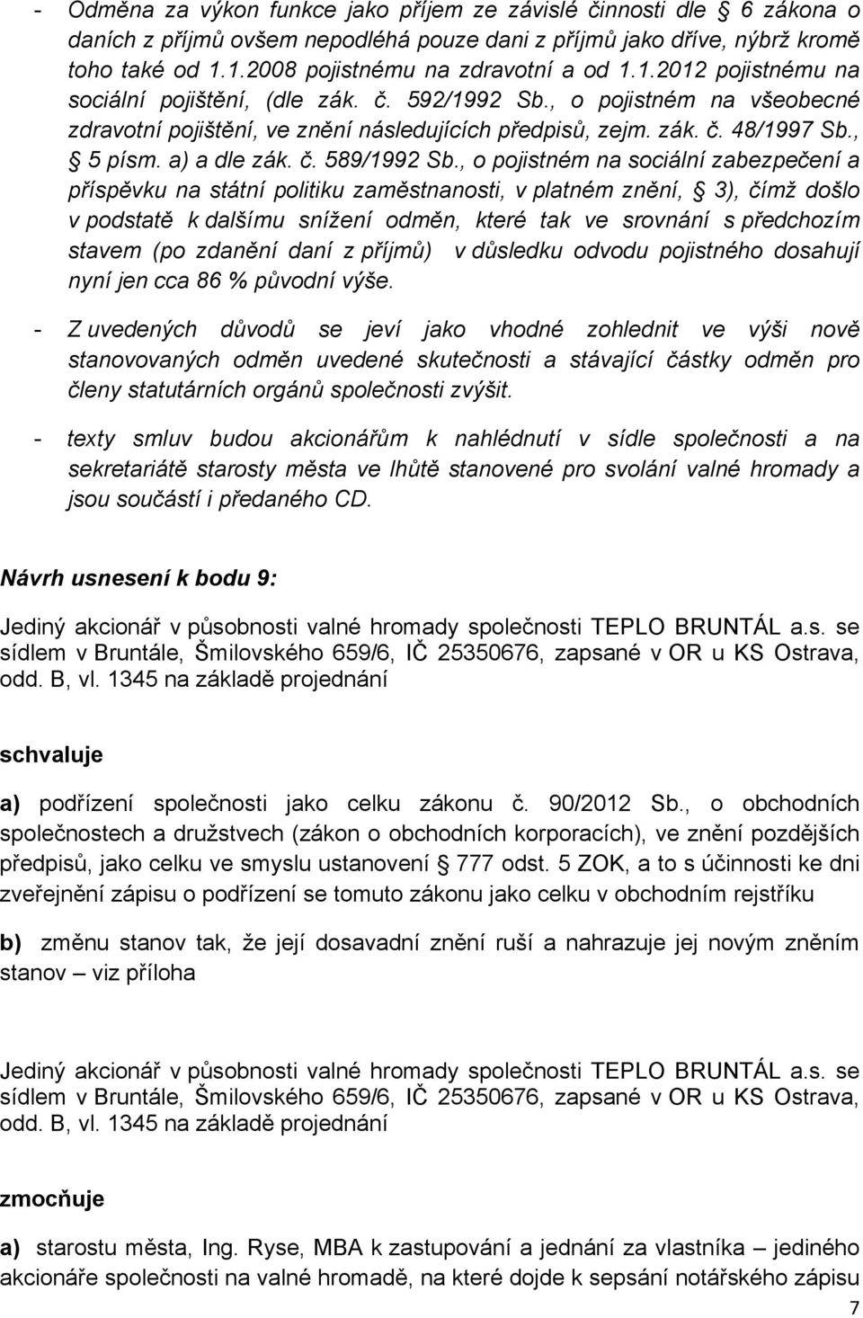 , o pojistném na sociální zabezpečení a příspěvku na státní politiku zaměstnanosti, v platném znění, 3), čímž došlo v podstatě k dalšímu snížení odměn, které tak ve srovnání s předchozím stavem (po