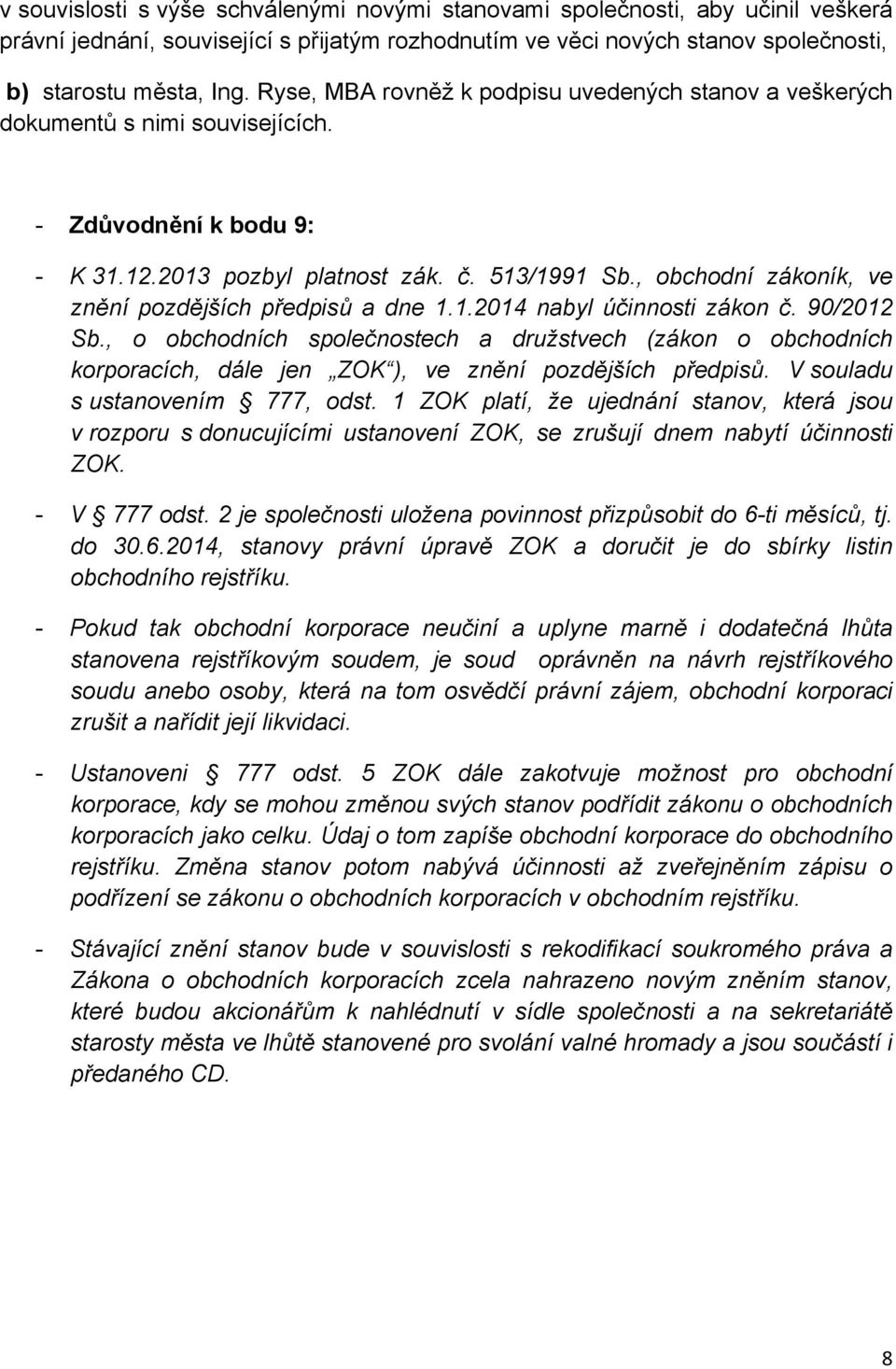 , obchodní zákoník, ve znění pozdějších předpisů a dne 1.1.2014 nabyl účinnosti zákon č. 90/2012 Sb.