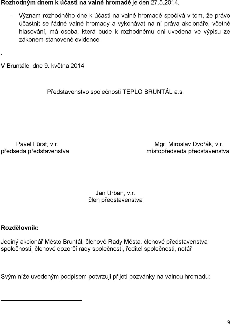 rozhodnému dni uvedena ve výpisu ze zákonem stanovené evidence. V Bruntále, dne 9. května 2014 Představenstvo společnosti TEPLO BRUNTÁL a.s. Pavel Fürst, v.r. předseda představenstva Mgr.