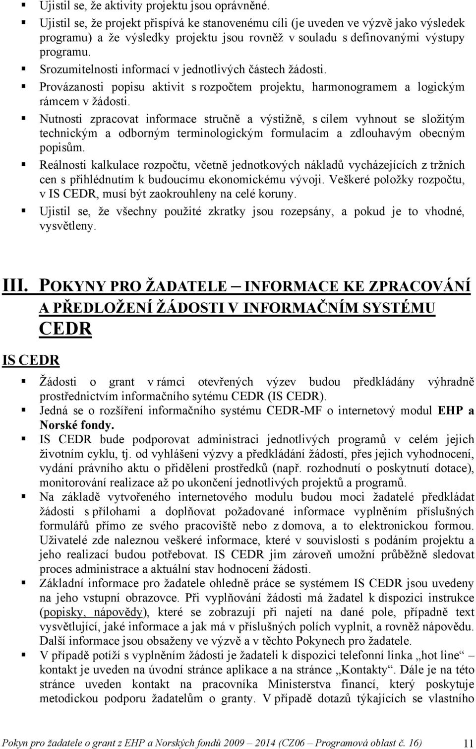 Srozumitelnosti informací v jednotlivých částech žádosti. Provázanosti popisu aktivit s rozpočtem projektu, harmonogramem a logickým rámcem v žádosti.