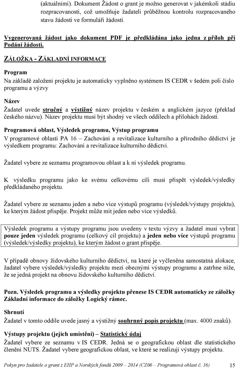 ZÁLOŽKA - ZÁKLADNÍ INFORMACE Program Na základě založení projektu je automaticky vyplněno systémem IS CEDR v šedém poli číslo programu a výzvy Název Žadatel uvede stručný a výstižný název projektu v