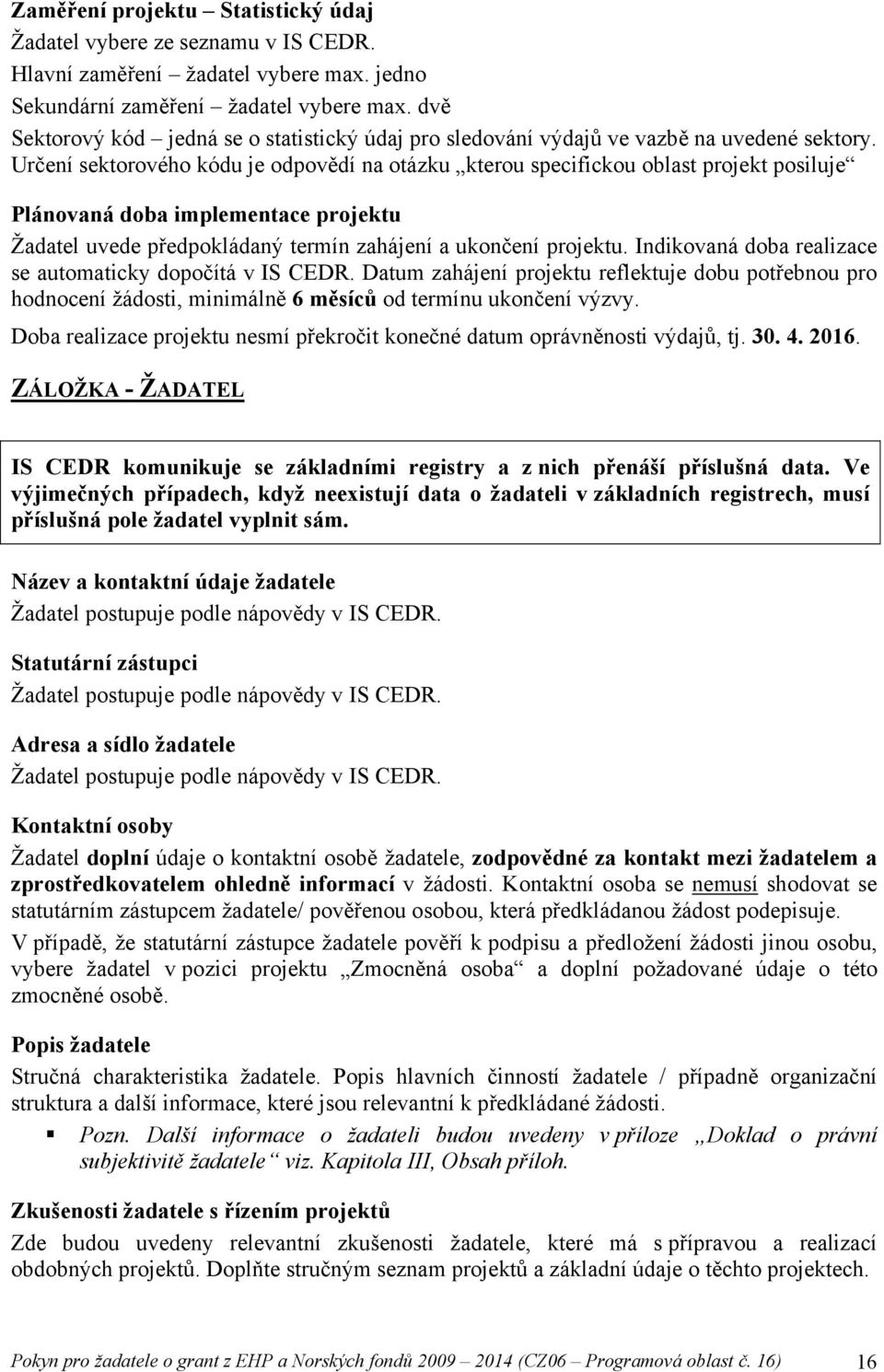 Určení sektorového kódu je odpovědí na otázku kterou specifickou oblast projekt posiluje Plánovaná doba implementace projektu Žadatel uvede předpokládaný termín zahájení a ukončení projektu.