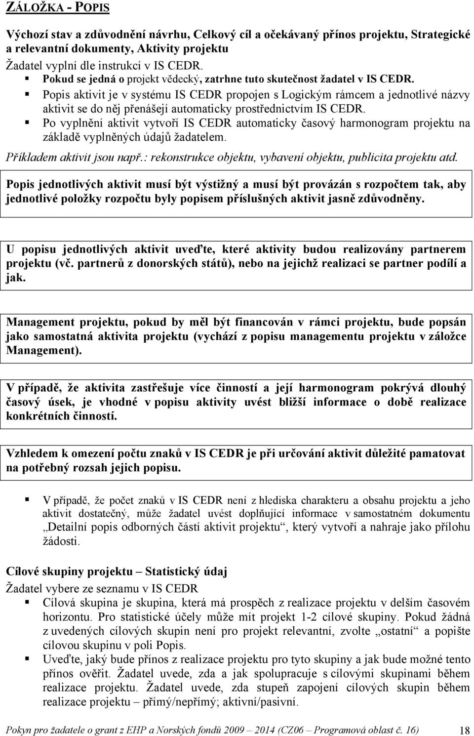 Popis aktivit je v systému IS CEDR propojen s Logickým rámcem a jednotlivé názvy aktivit se do něj přenášejí automaticky prostřednictvím IS CEDR.