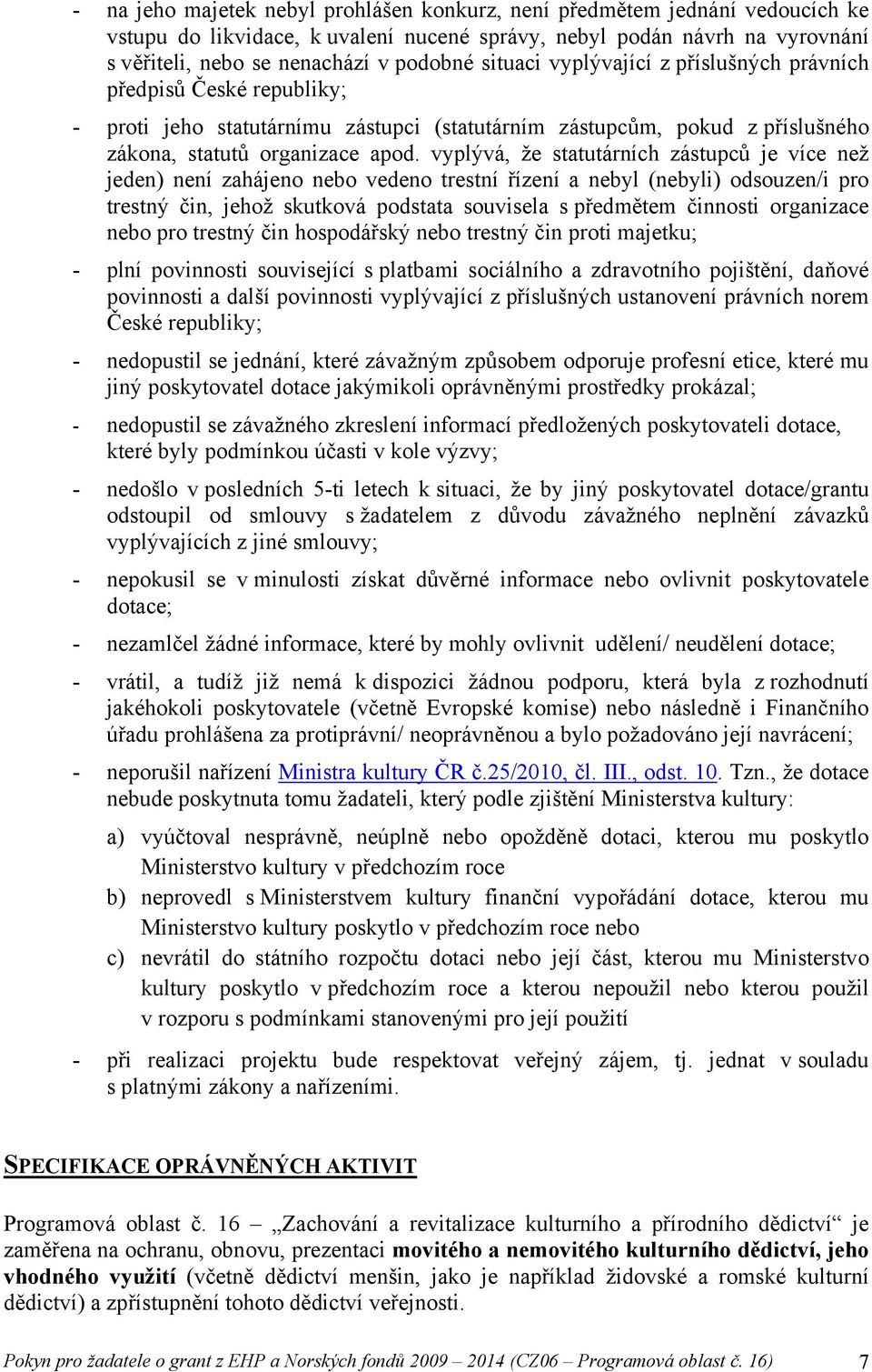 vyplývá, že statutárních zástupců je více než jeden) není zahájeno nebo vedeno trestní řízení a nebyl (nebyli) odsouzen/i pro trestný čin, jehož skutková podstata souvisela s předmětem činnosti