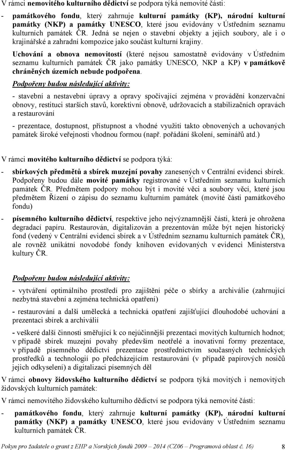 Uchování a obnova nemovitostí (které nejsou samostatně evidovány v Ústředním seznamu kulturních památek ČR jako památky UNESCO, NKP a KP) v památkově chráněných územích nebude podpořena.