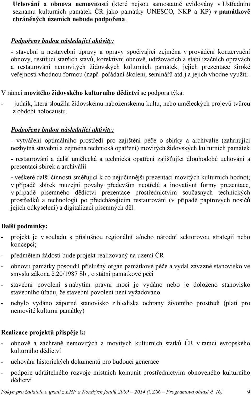 stabilizačních opravách a restaurování nemovitých židovských kulturních památek, jejich prezentace široké veřejnosti vhodnou formou (např. pořádání školení, seminářů atd.) a jejich vhodné využití.