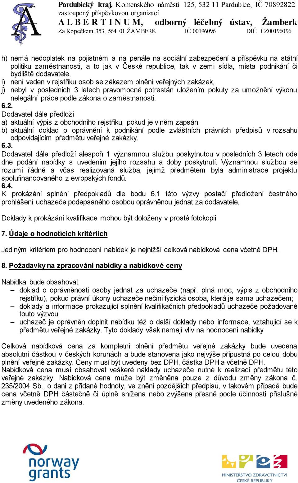 6.2. Dodavatel dále předloží a) aktuální výpis z obchodního rejstříku, pokud je v něm zapsán, b) aktuální doklad o oprávnění k podnikání podle zvláštních právních předpisů v rozsahu odpovídajícím