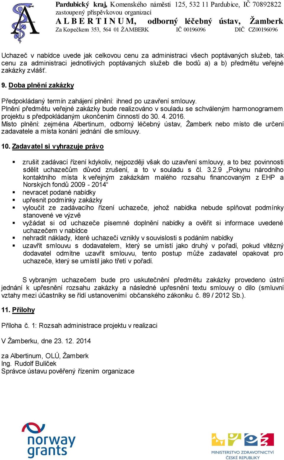 Plnění předmětu veřejné zakázky bude realizováno v souladu se schváleným harmonogramem projektu s předpokládaným ukončením činností do 30. 4. 2016.