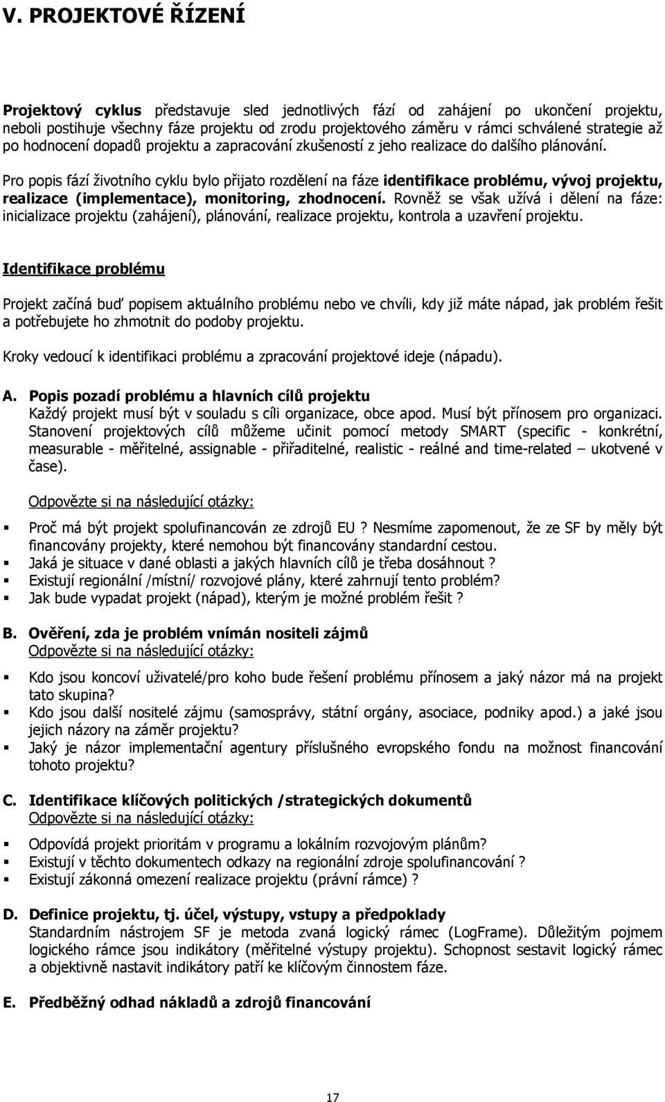 Pro popis fází životního cyklu bylo přijato rozdělení na fáze identifikace problému, vývoj projektu, realizace (implementace), monitoring, zhodnocení.