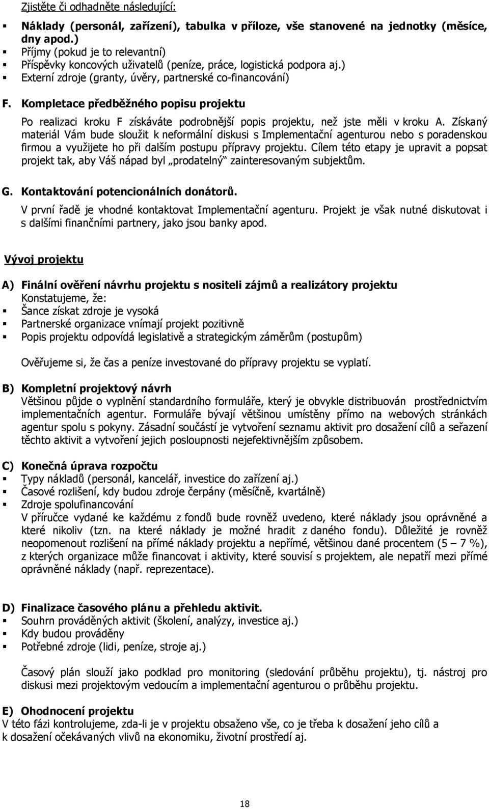 Kompletace předběžného popisu projektu Po realizaci kroku F získáváte podrobnější popis projektu, než jste měli v kroku A.