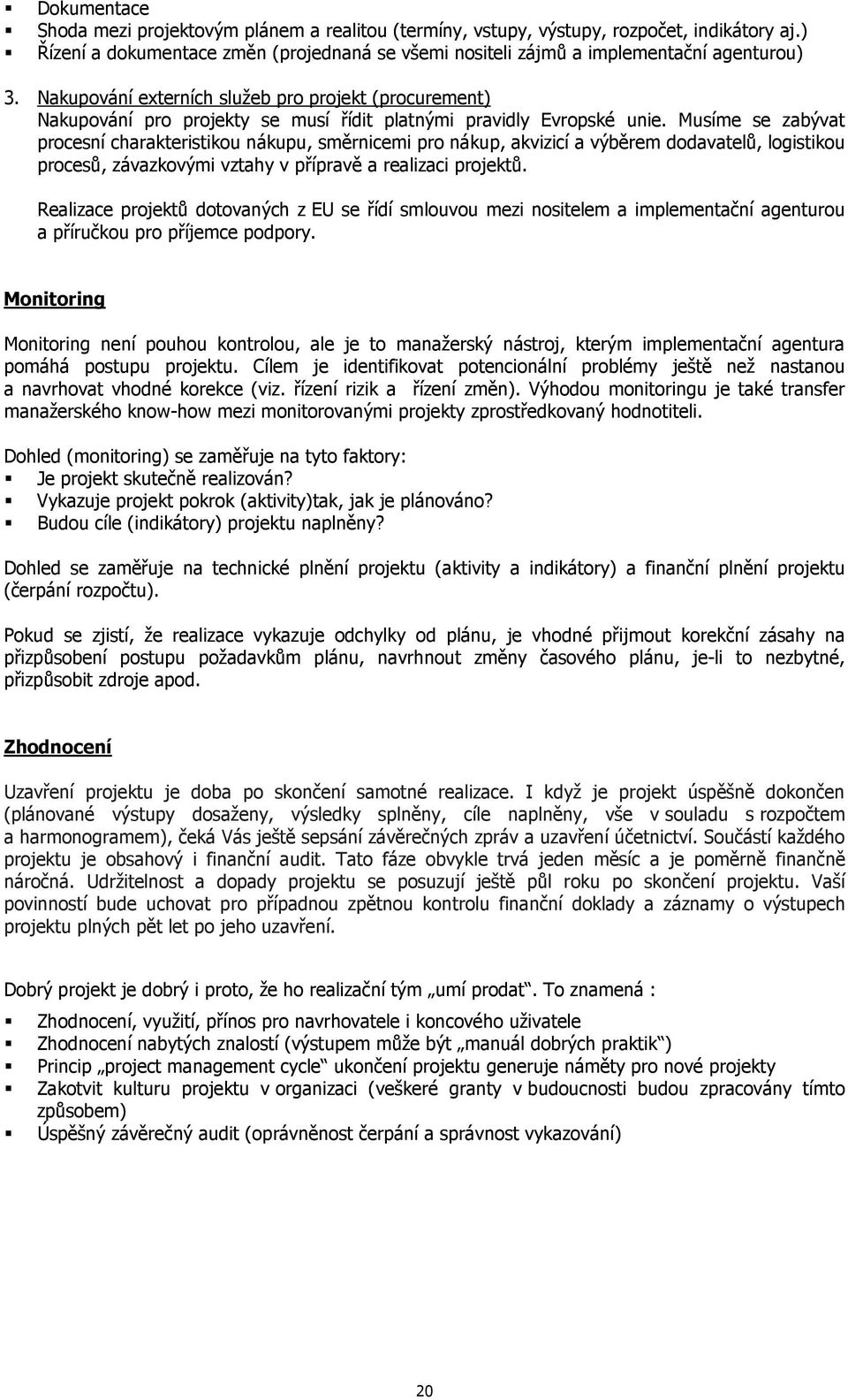 Musíme se zabývat procesní charakteristikou nákupu, směrnicemi pro nákup, akvizicí a výběrem dodavatelů, logistikou procesů, závazkovými vztahy v přípravě a realizaci projektů.