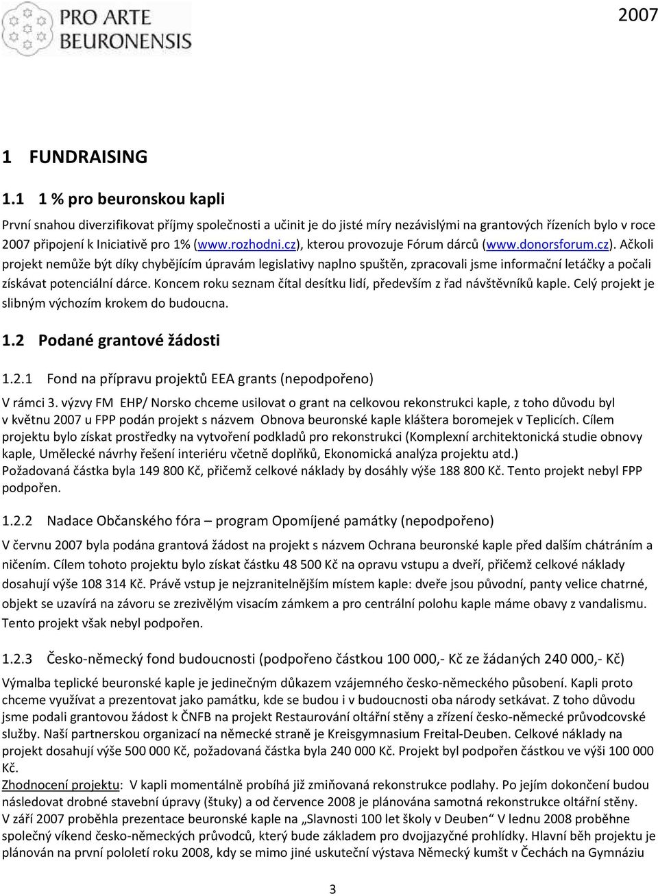 cz), kterou provozuje Fórum dárců (www.donorsforum.cz). Ačkoli projekt nemůže být díky chybějícím úpravám legislativy naplno spuštěn, zpracovali jsme informační letáčky a počali získávat potenciální dárce.