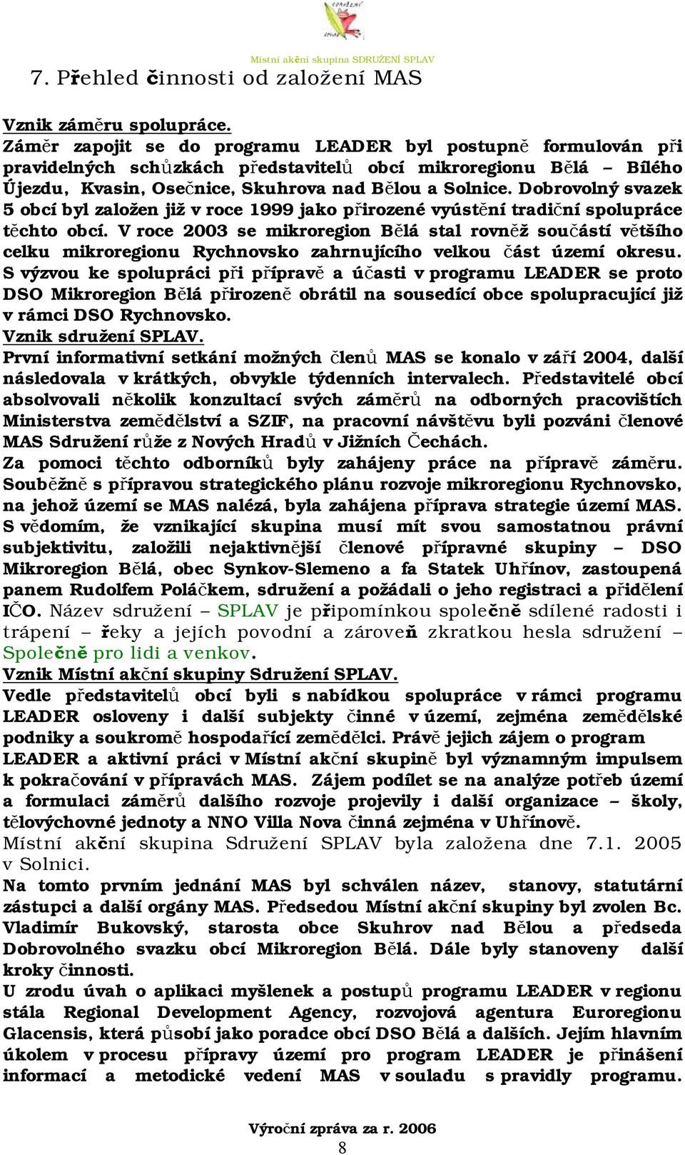 Dobrovolný svazek 5 obcí byl založen již v roce 1999 jako přirozené vyústění tradiční spolupráce těchto obcí.