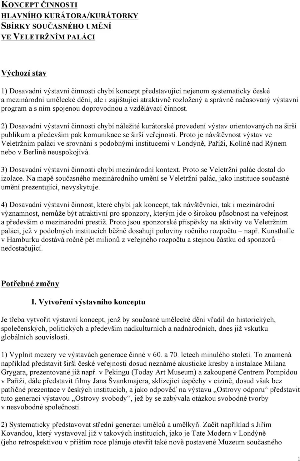 2) Dosavadní výstavní činnosti chybí náležité kurátorské provedení výstav orientovaných na širší publikum a především pak komunikace se širší veřejností.