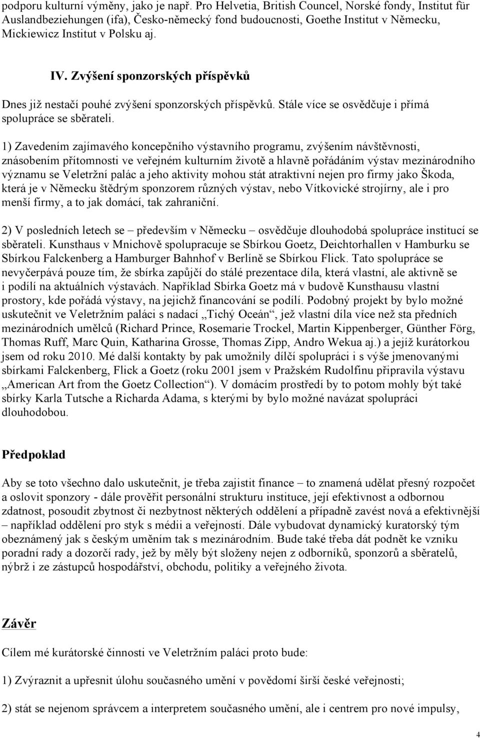 Zvýšení sponzorských příspěvků Dnes již nestačí pouhé zvýšení sponzorských příspěvků. Stále více se osvědčuje i přímá spolupráce se sběrateli.