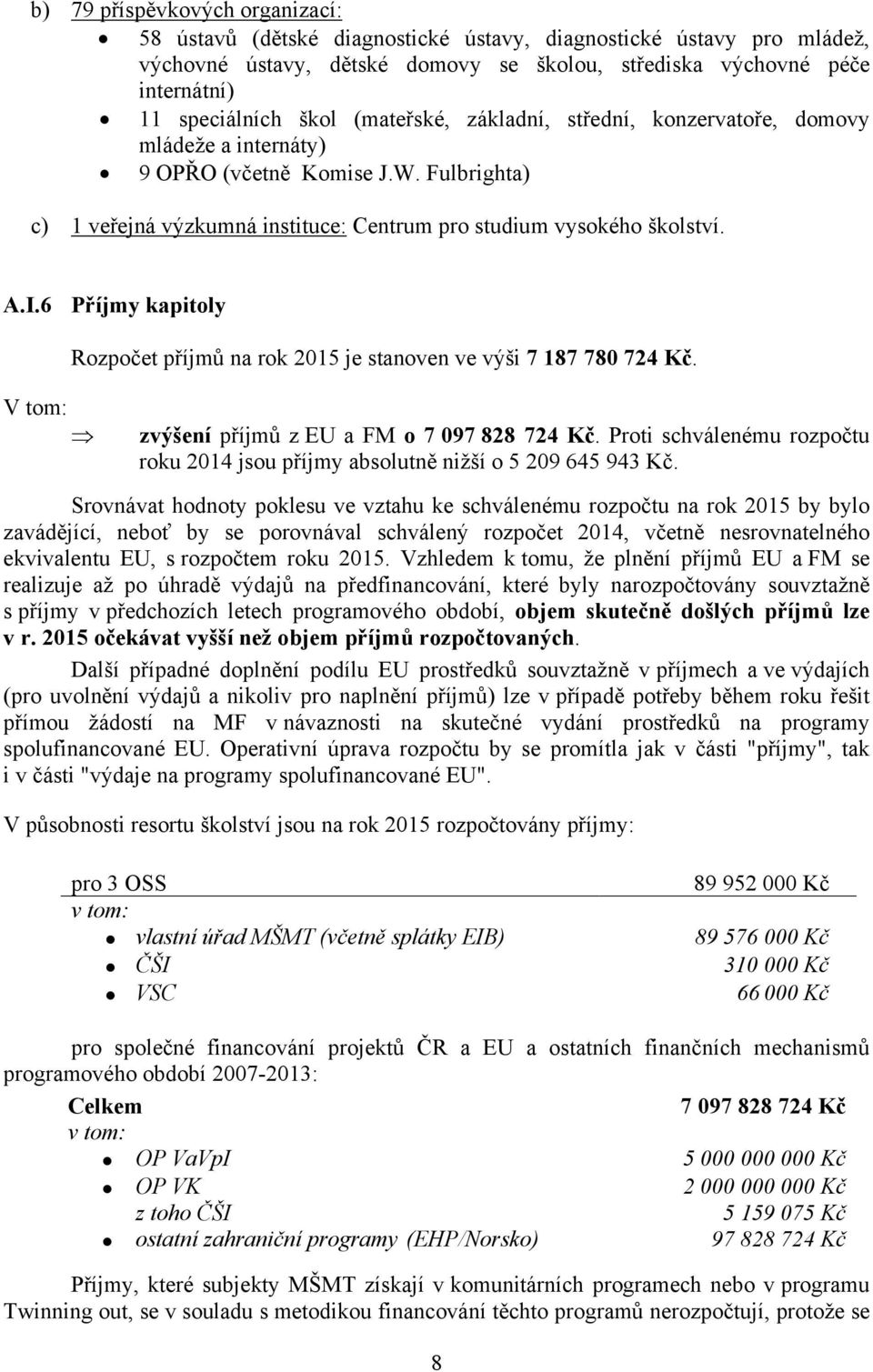 6 Příjmy kapitoly Rozpočet příjmů na rok 2015 je stanoven ve výši 7 187 780 724 Kč. V tom: zvýšení příjmů z EU a FM o 7 097 828 724 Kč.