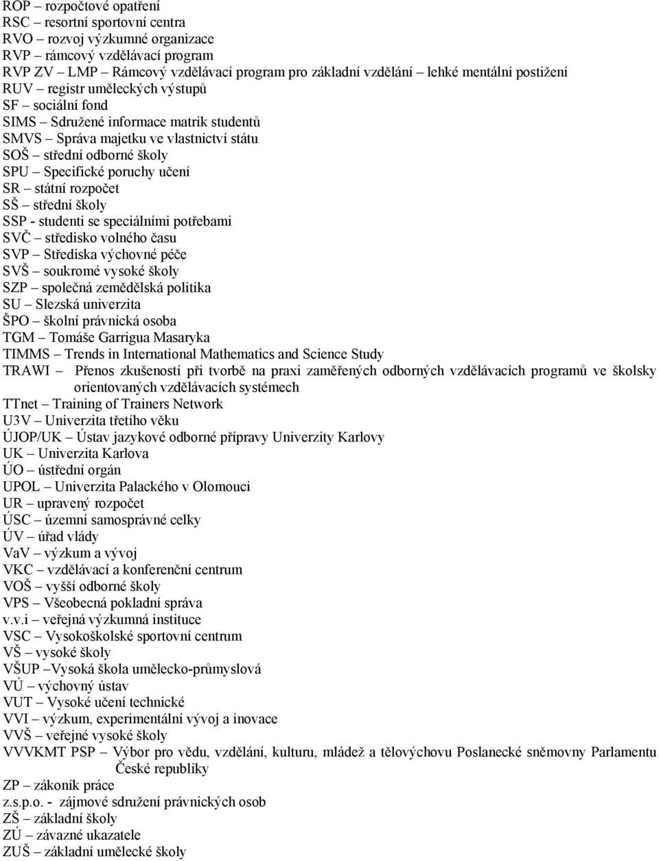 státní rozpočet SŠ střední školy SSP - studenti se speciálními potřebami SVČ středisko volného času SVP Střediska výchovné péče SVŠ soukromé vysoké školy SZP společná zemědělská politika SU Slezská