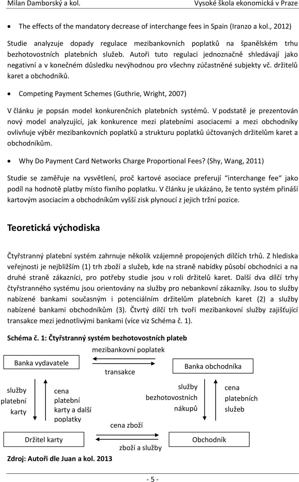 Competing Payment Schemes (Guthrie, Wright, 2007) V článku je popsán model konkurenčních platebních systémů.