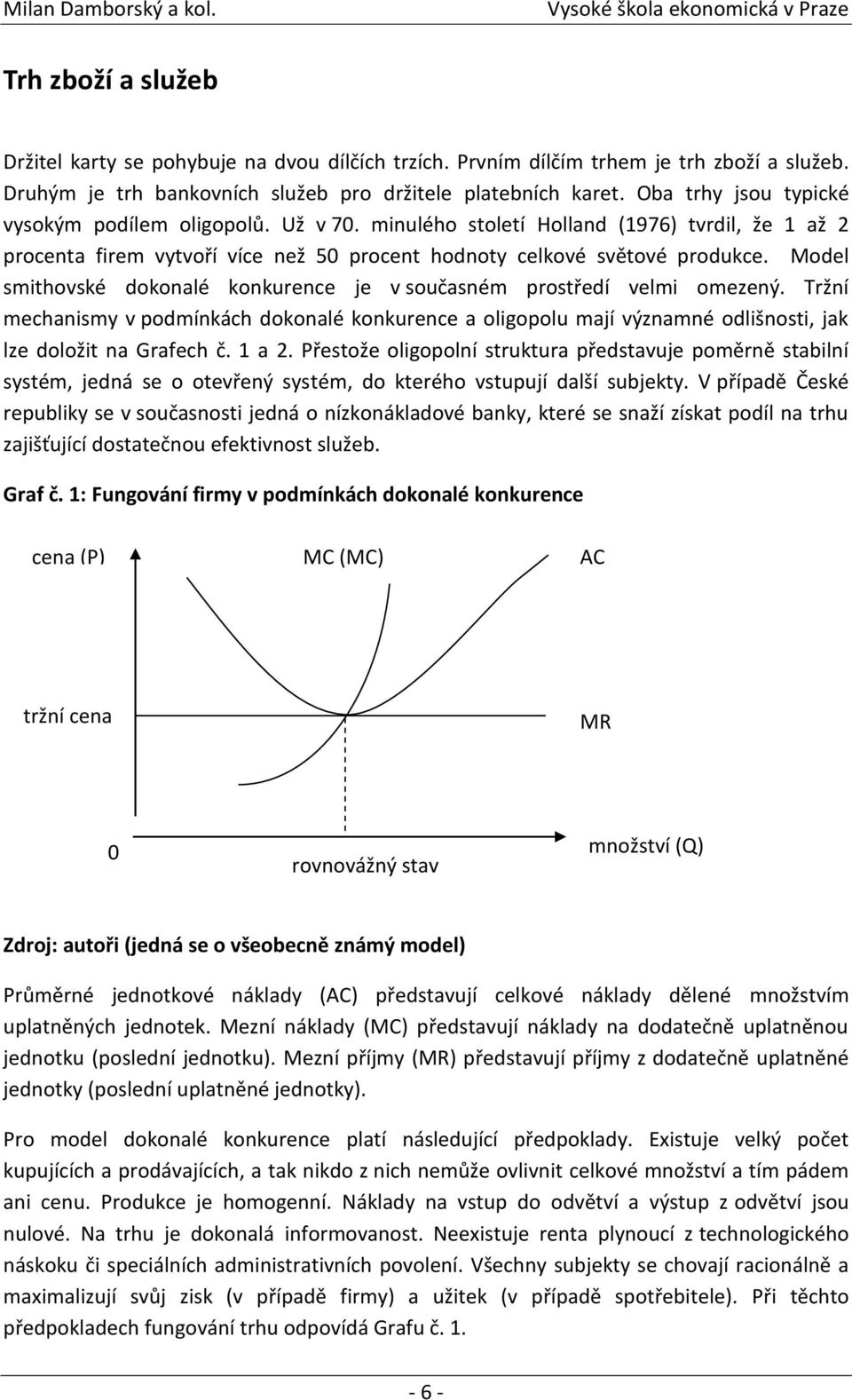 Model smithovské dokonalé konkurence je v současném prostředí velmi omezený. Tržní mechanismy v podmínkách dokonalé konkurence a oligopolu mají významné odlišnosti, jak lze doložit na Grafech č.