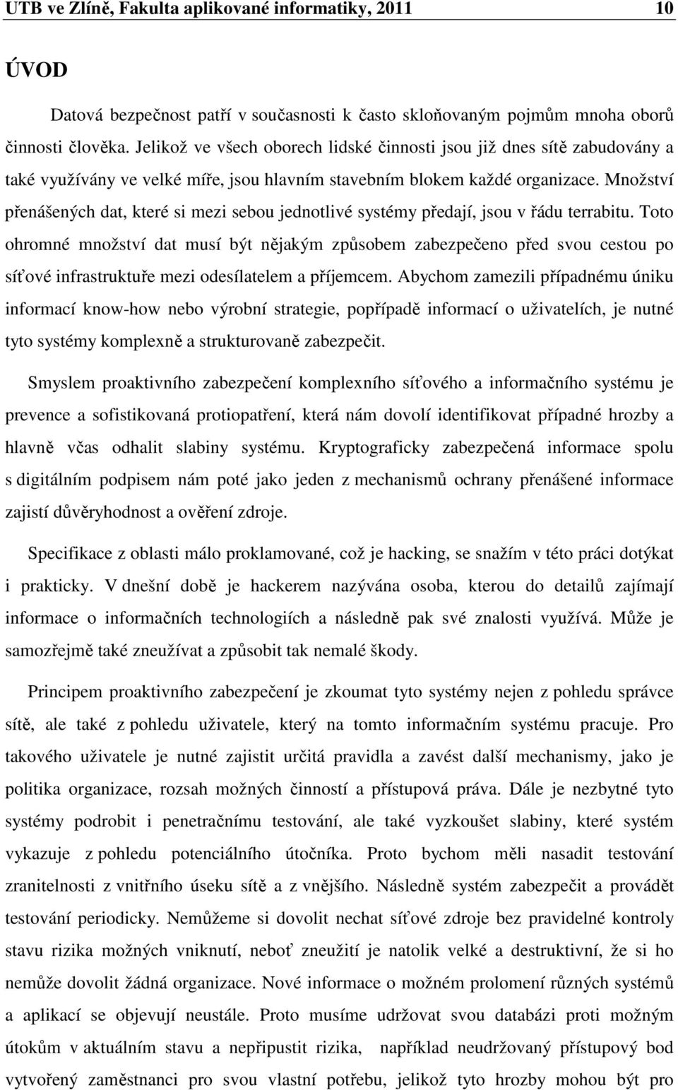 Množství přenášených dat, které si mezi sebou jednotlivé systémy předají, jsou v řádu terrabitu.