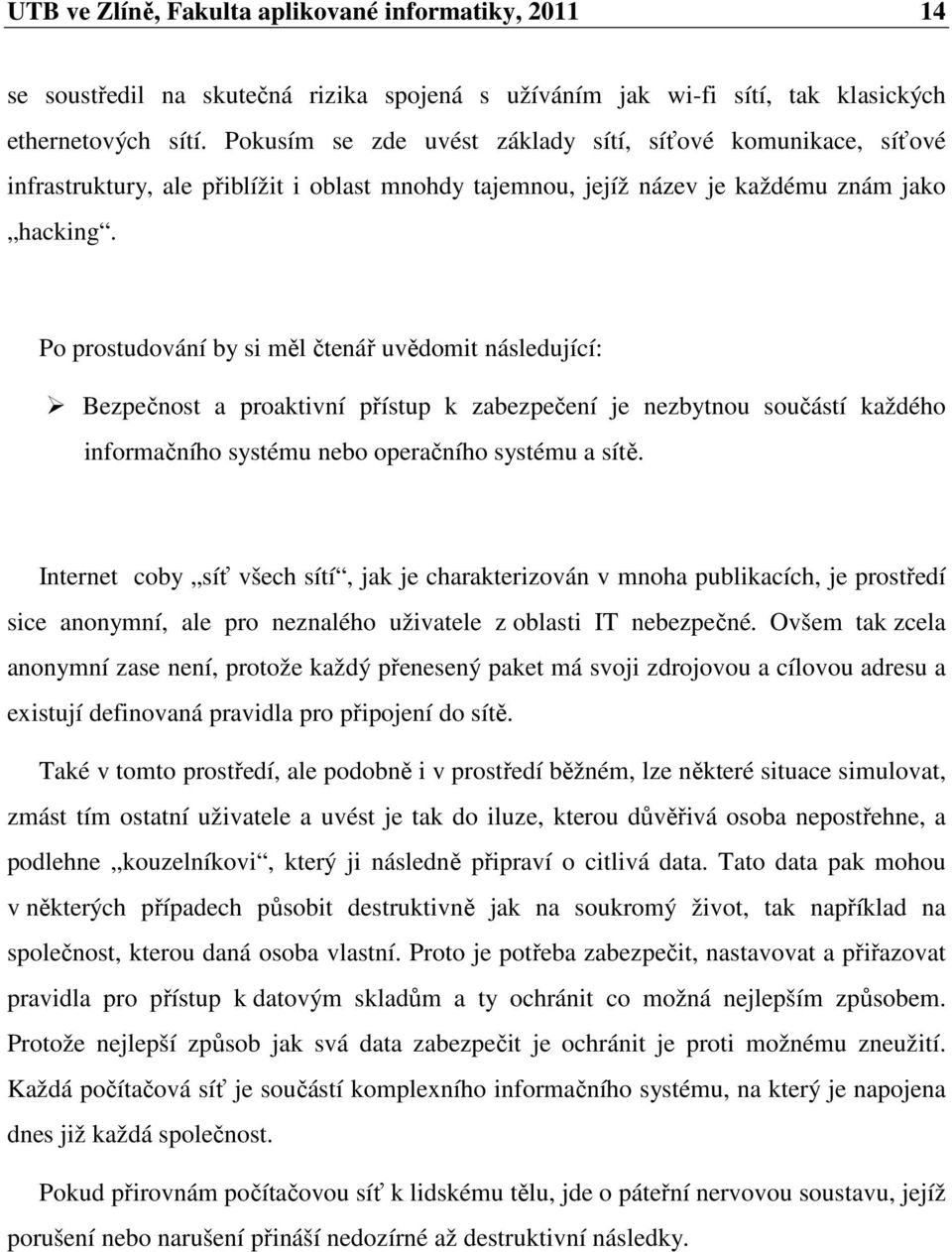 Po prostudování by si měl čtenář uvědomit následující: Bezpečnost a proaktivní přístup k zabezpečení je nezbytnou součástí každého informačního systému nebo operačního systému a sítě.