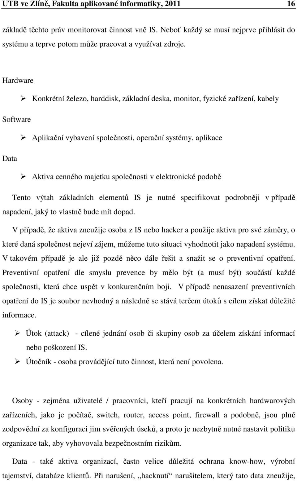 elektronické podobě Tento výtah základních elementů IS je nutné specifikovat podrobněji v případě napadení, jaký to vlastně bude mít dopad.