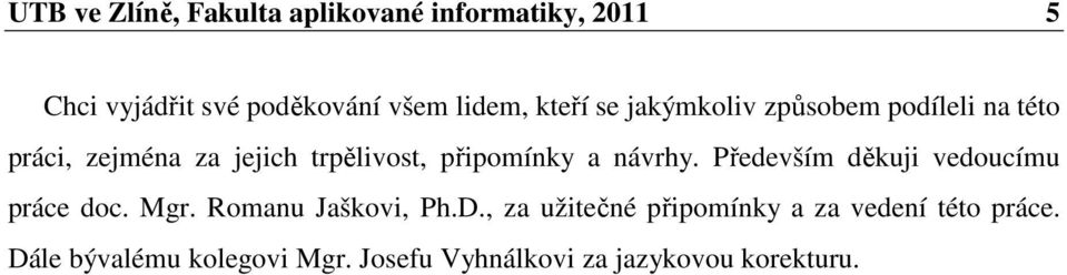 a návrhy. Především děkuji vedoucímu práce doc. Mgr. Romanu Jaškovi, Ph.D.