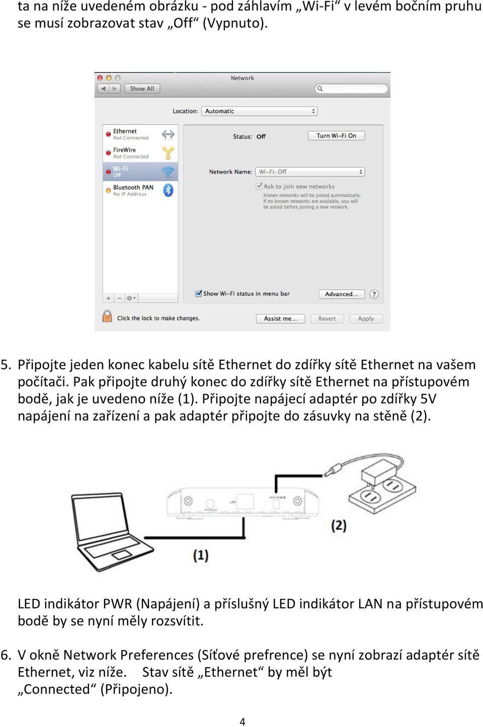 Pak připojte druhý konec do zdířky sítě Ethernet na přístupovém bodě, jak je uvedeno níže (1).