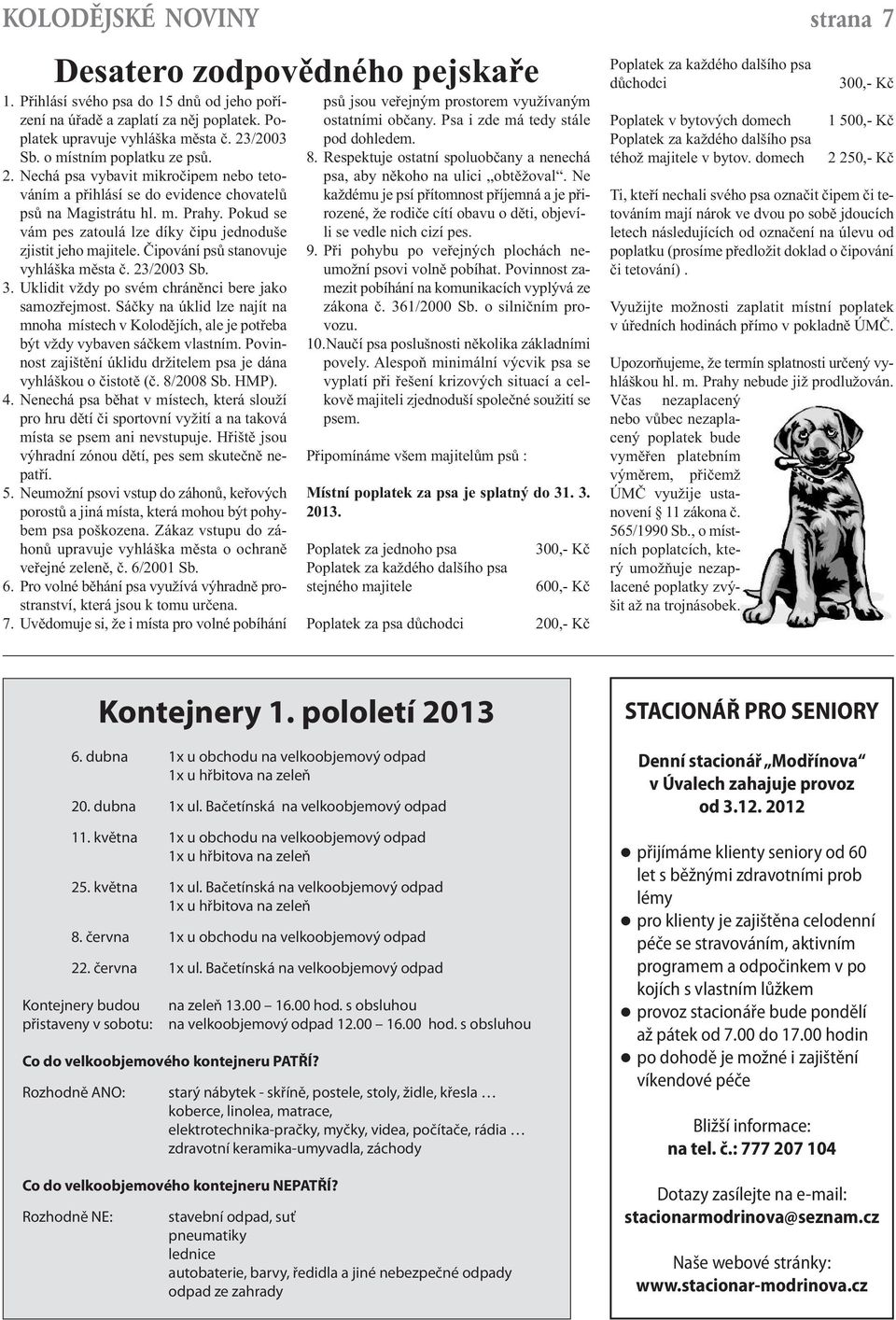 Pokud se vám pes zatoulá lze díky čipu jednoduše zjistit jeho majitele. Čipování psů stanovuje vyhláška města č. 23/2003 Sb. 3. Uklidit vždy po svém chráněnci bere jako samozřejmost.