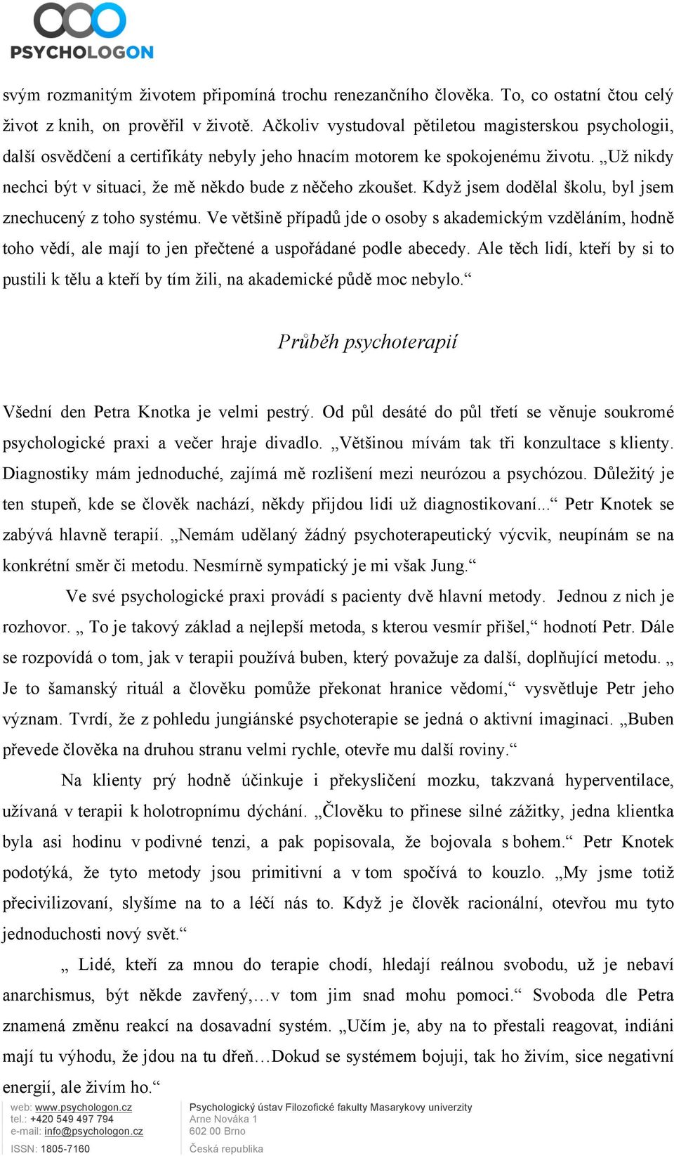 Když jsem dodělal školu, byl jsem znechucený z toho systému. Ve většině případů jde o osoby s akademickým vzděláním, hodně toho vědí, ale mají to jen přečtené a uspořádané podle abecedy.