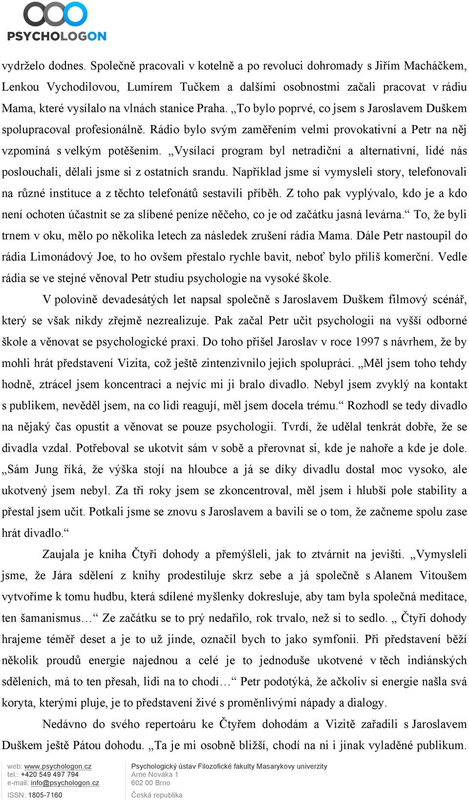 To bylo poprvé, co jsem s Jaroslavem Duškem spolupracoval profesionálně. Rádio bylo svým zaměřením velmi provokativní a Petr na něj vzpomíná s velkým potěšením.